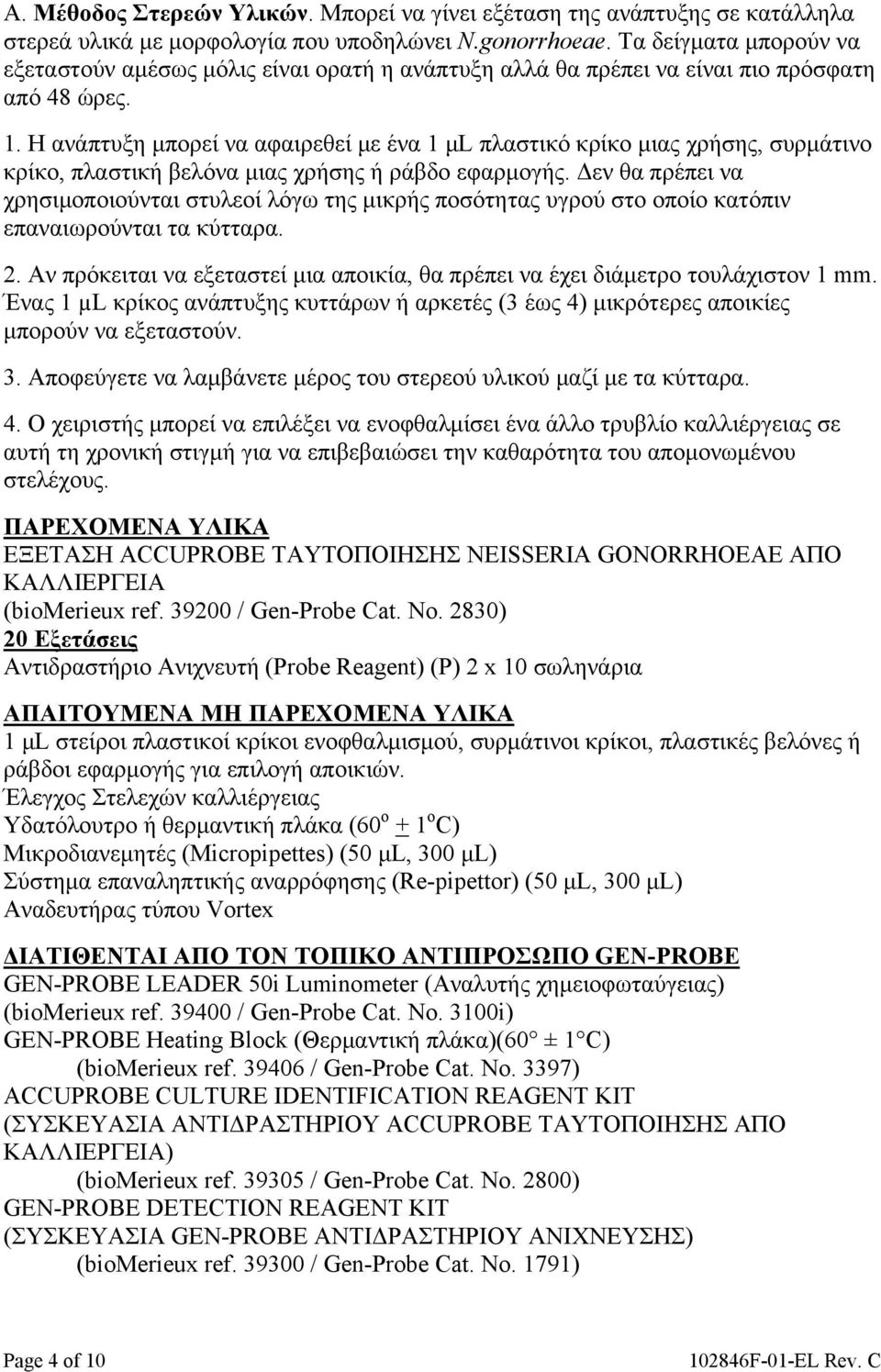 Η ανάπτυξη μπορεί να αφαιρεθεί με ένα 1 μl πλαστικό κρίκο μιας χρήσης, συρμάτινο κρίκο, πλαστική βελόνα μιας χρήσης ή ράβδο εφαρμογής.