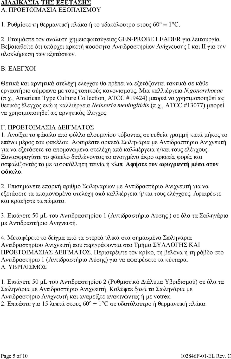 ΕΛΕΓΧΟΙ Θετικά και αρνητικά στελέχη ελέγχου θα πρέπει να εξετάζονται τακτικά σε κάθε εργαστήριο σύμφωνα με τους τοπικούς κανονισμούς. Μια καλλιέργεια N.gonorrhoeae (π.χ., American Type Culture Collection, ATCC #19424) μπορεί να χρησιμοποιηθεί ως θετικός έλεγχος ενώ η καλλιέργεια Neisseria meningitidis (π.