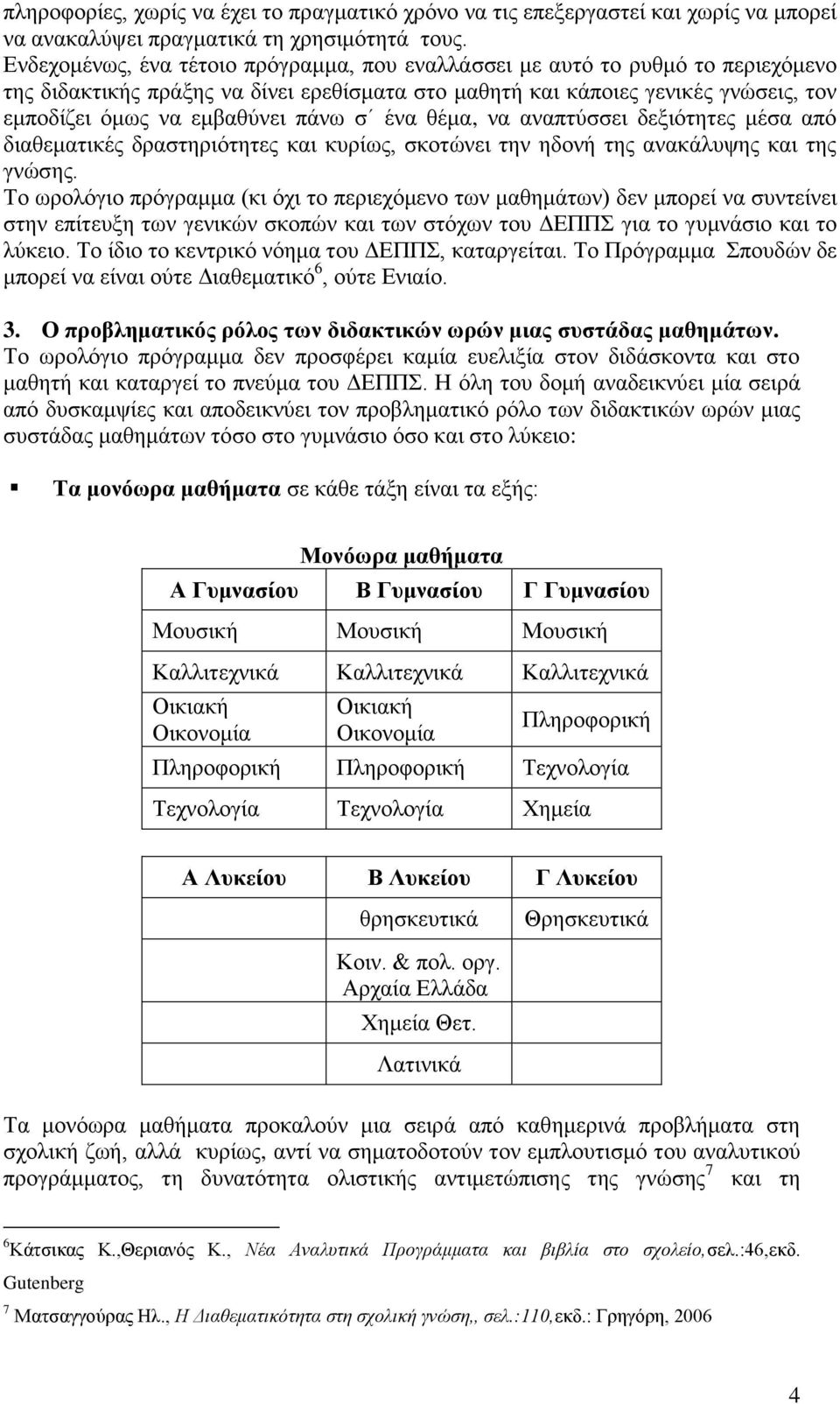 πάνω σ ένα θέμα, να αναπτύσσει δεξιότητες μέσα από διαθεματικές δραστηριότητες και κυρίως, σκοτώνει την ηδονή της ανακάλυψης και της γνώσης.