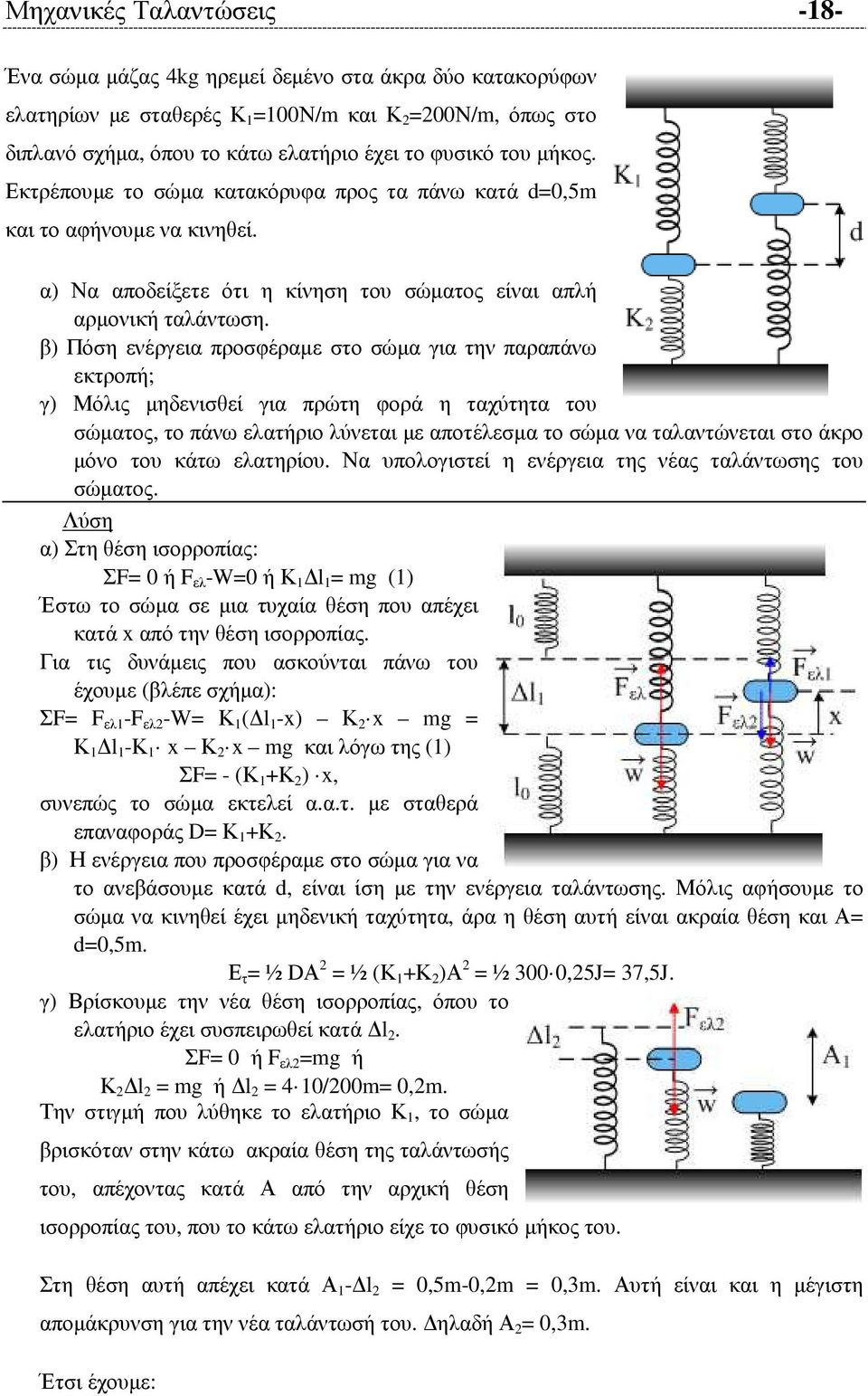 β) Πόση ενέργεια προσφέραµε στο σώµα για την παραπάνω εκτροπή; γ) Μόλις µηδενισθεί για πρώτη φορά η ταχύτητα του σώµατος, το πάνω ελατήριο λύνεται µε αποτέλεσµα το σώµα να ταλαντώνεται στο άκρο µόνο