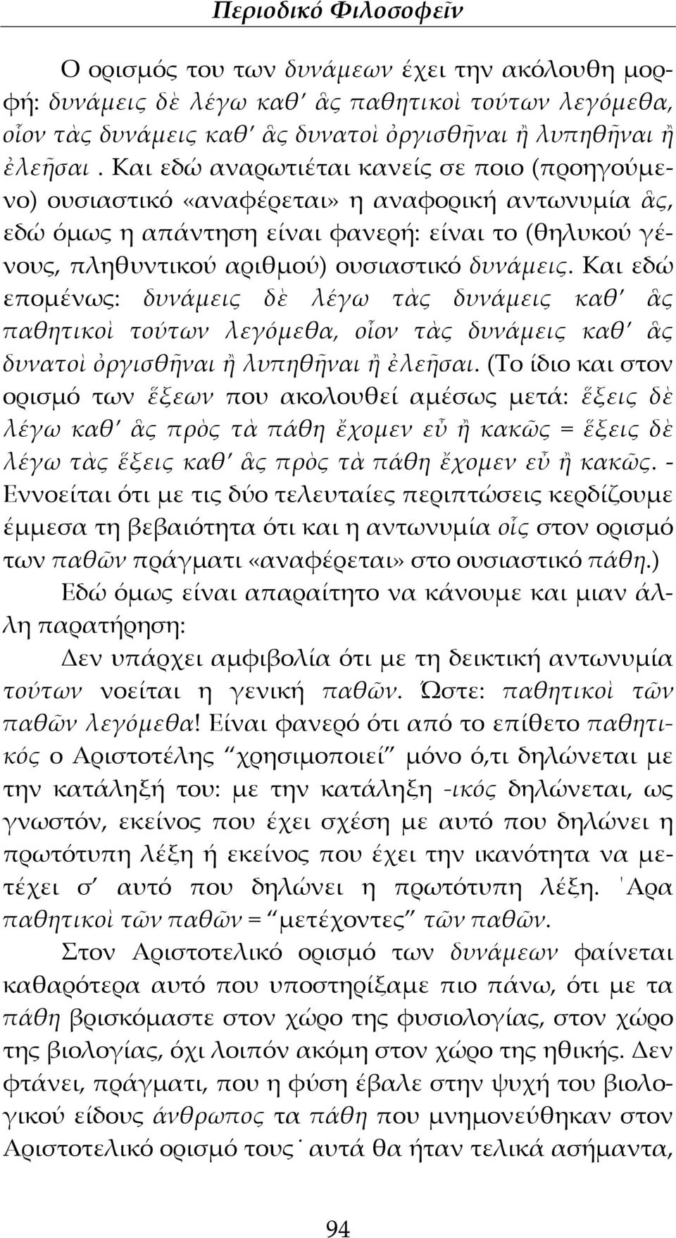 Και εδώ επομένως: δυνάμεις δὲ λέγω τὰς δυνάμεις καθ ἃς παθητικοὶ τούτων λεγόμεθα, οἷον τὰς δυνάμεις καθ ἃς δυνατοὶ ὀργισθῆναι ἢ λυπηθῆναι ἢ ἐλεῆσαι.