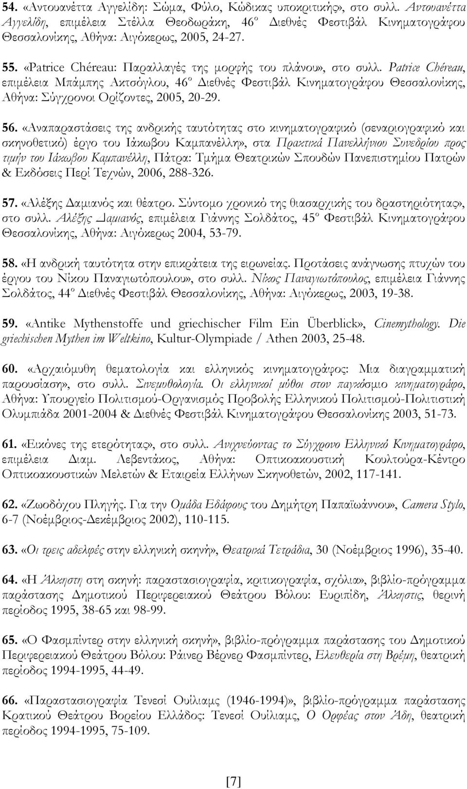 Patrice Chéreau, επιμέλεια Μπάμπης Ακτσόγλου, 46 ο Διεθνές Φεστιβάλ Κινηματογράφου Θεσσαλονίκης, Αθήνα: Σύγχρονοι Ορίζοντες, 2005, 20-29. 56.