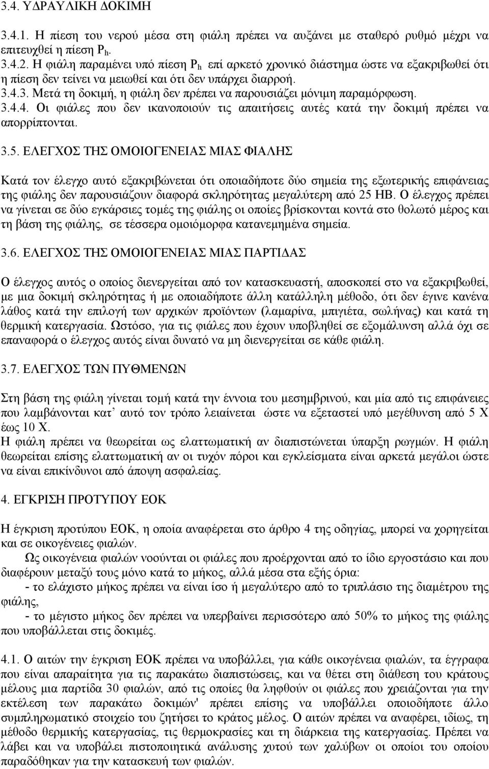 4.3. Μετά τη δοκιµή, η φιάλη δεν πρέπει να παρουσιάζει µόνιµη παραµόρφωση. 3.4.4. Οι φιάλες που δεν ικανοποιούν τις απαιτήσεις αυτές κατά την δοκιµή πρέπει να απορρίπτονται. 3.5.