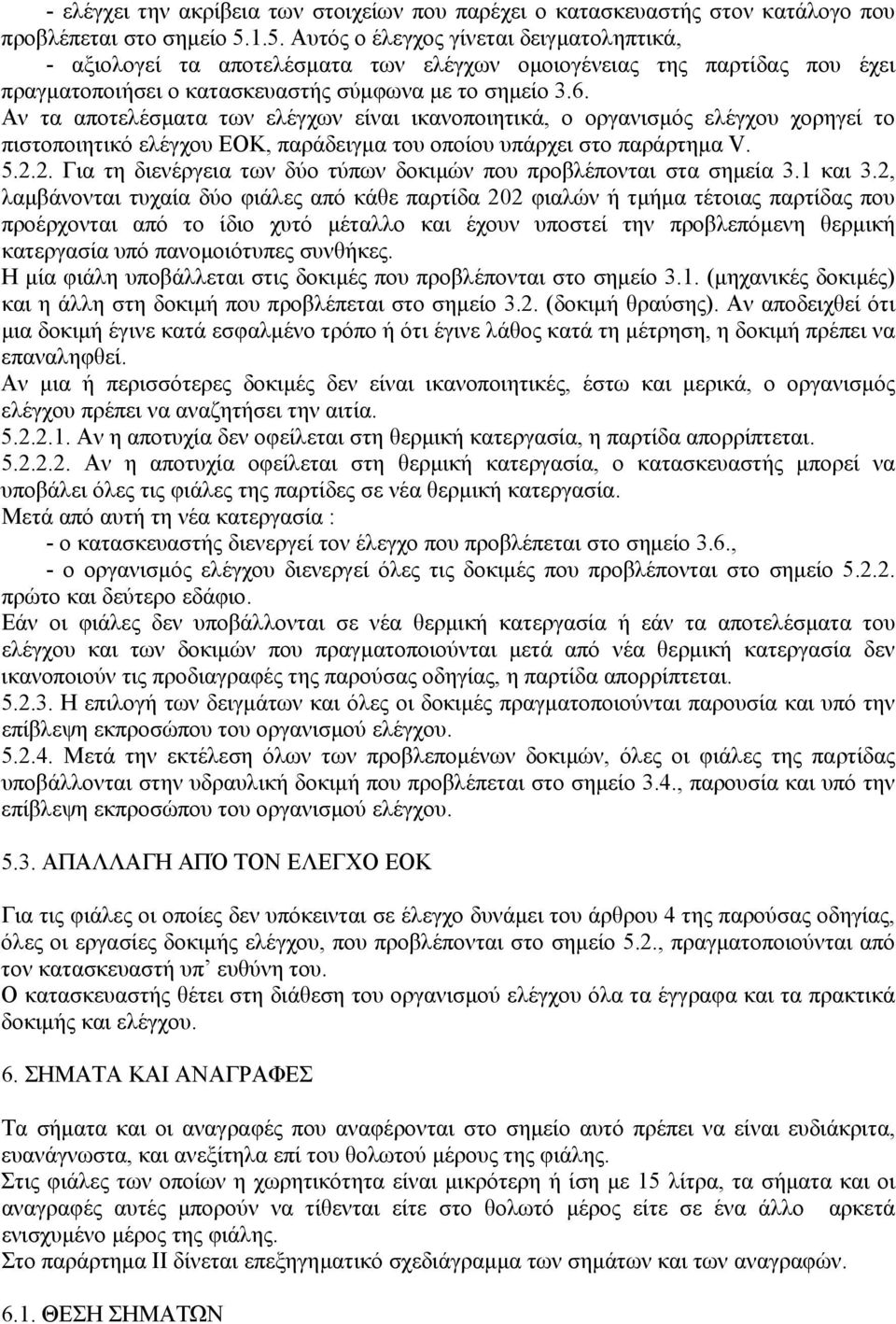 Αν τα αποτελέσµατα των ελέγχων είναι ικανοποιητικά, ο οργανισµός ελέγχου χορηγεί το πιστοποιητικό ελέγχου ΕΟΚ, παράδειγµα του οποίου υπάρχει στο παράρτηµα V. 5.2.