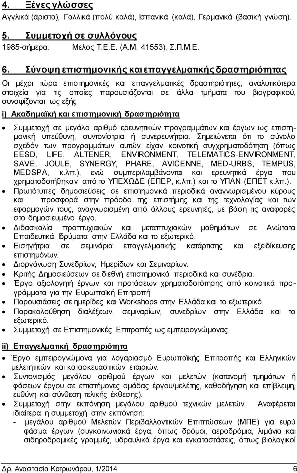 βιογραφικού, συνοψίζονται ως εξής i) Ακαδημαϊκή και επιστημονική δραστηριότητα Συμμετοχή σε μεγάλο αριθμό ερευνητικών προγραμμάτων και έργων ως επιστημονική υπεύθυνη, συντονίστρια ή συνερευνήτρια.