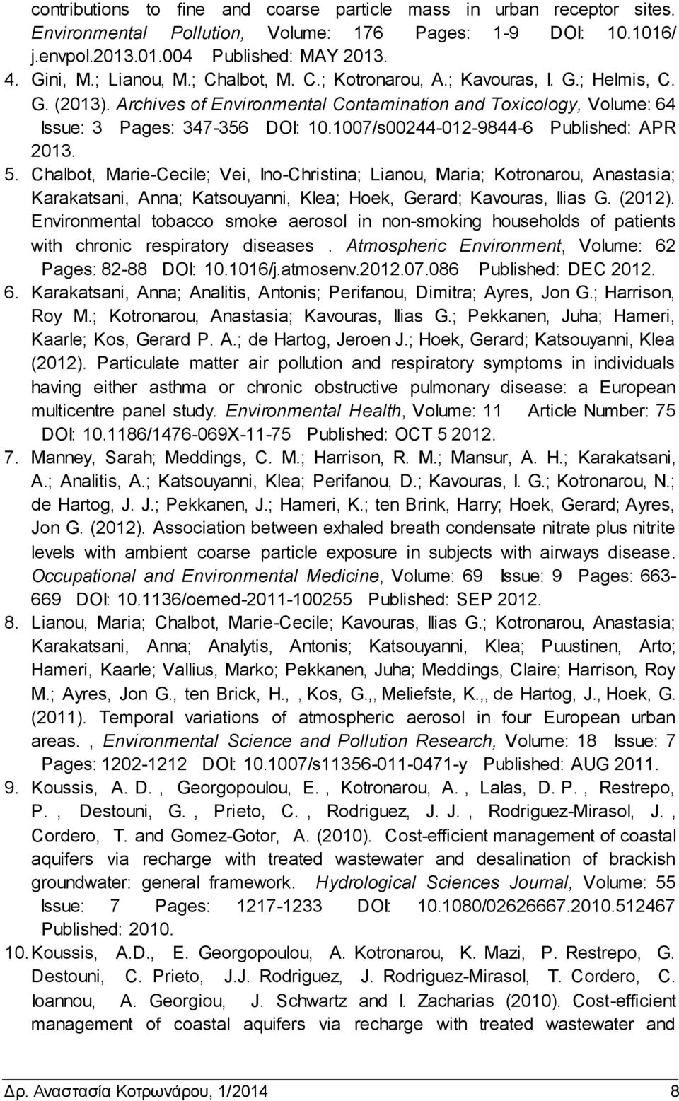 1007/s00244-012-9844-6 Published: APR 2013. 5. Chalbot, Marie-Cecile; Vei, Ino-Christina; Lianou, Maria; Kotronarou, Anastasia; Karakatsani, Anna; Katsouyanni, Klea; Hoek, Gerard; Kavouras, Ilias G.