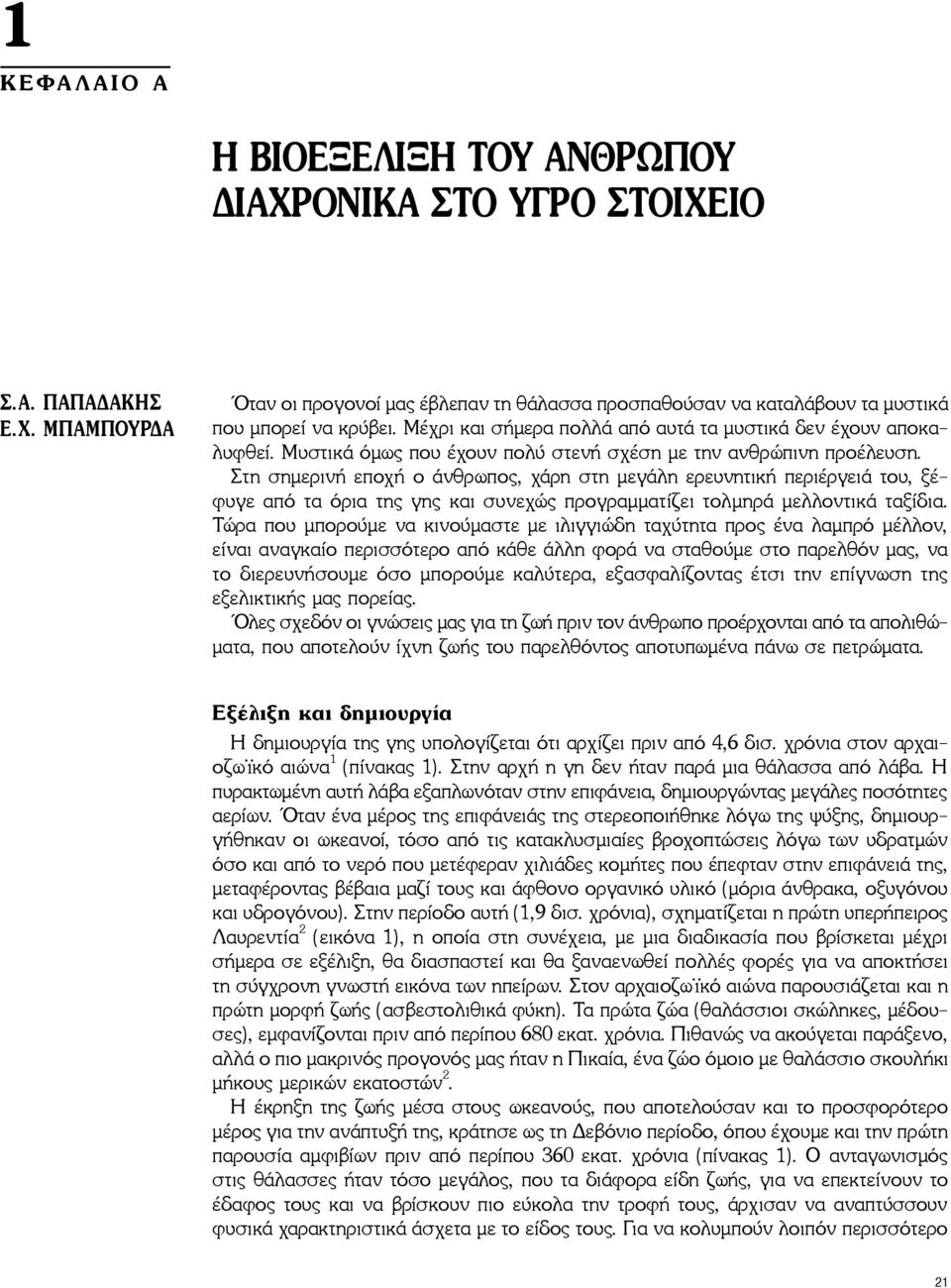 Στη σημερινή εποχή ο άνθρωπος, χάρη στη μεγάλη ερευνητική περιέργειά του, ξέφυγε από τα όρια της γης και συνεχώς προγραμματίζει τολμηρά μελλοντικά ταξίδια.