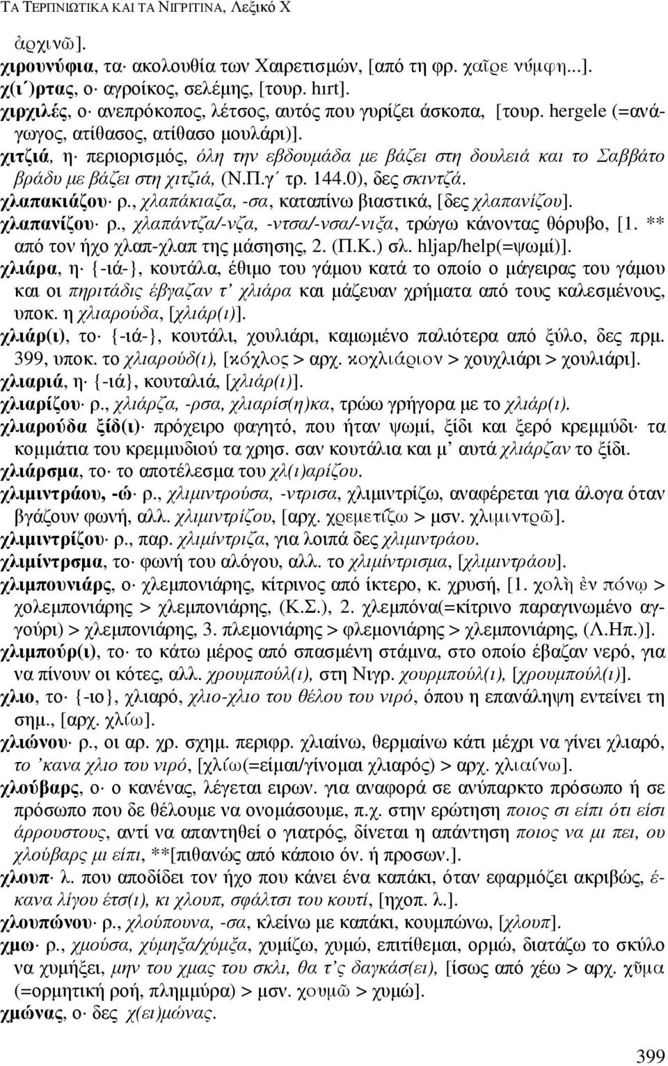 χιτζιά, η περιορισµός, όλη την εβδουµάδα µε βάζει στη δουλειά και το Σαββάτο βράδυ µε βάζει στη χιτζιά, (Ν.Π.γ τρ. 144.0), δες σκιντζά. χλαπακιάζου ρ.