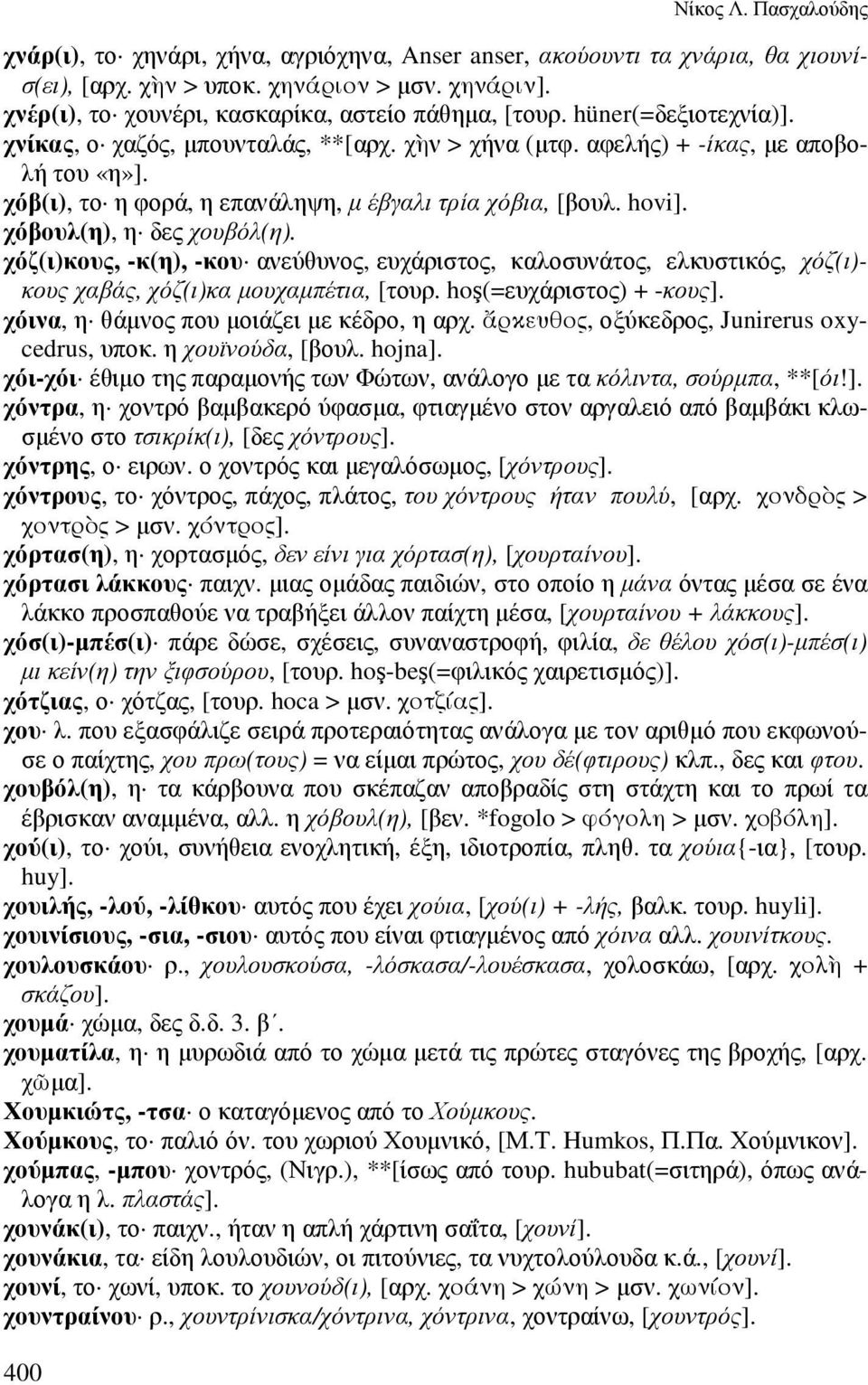 χόβ(ι), το η φορά, η επανάληψη, µ έβγαλι τρία χόβια, [βουλ. hovi]. χόβουλ(η), η δες χουβόλ(η).