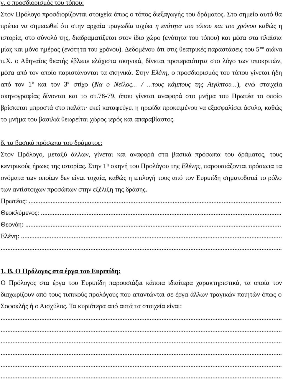 στα πλαίσια μίας και μόνο ημέρας (ενότητα του χρόνου). Δεδομένου ότι στις θεατρικές παραστάσεις του 5 ου αιώνα π.χ. ο Αθηναίος θεατής έβλεπε ελάχιστα σκηνικά, δίνεται προτεραιότητα στο λόγο των υποκριτών, μέσα από τον οποίο παριστάνονται τα σκηνικά.