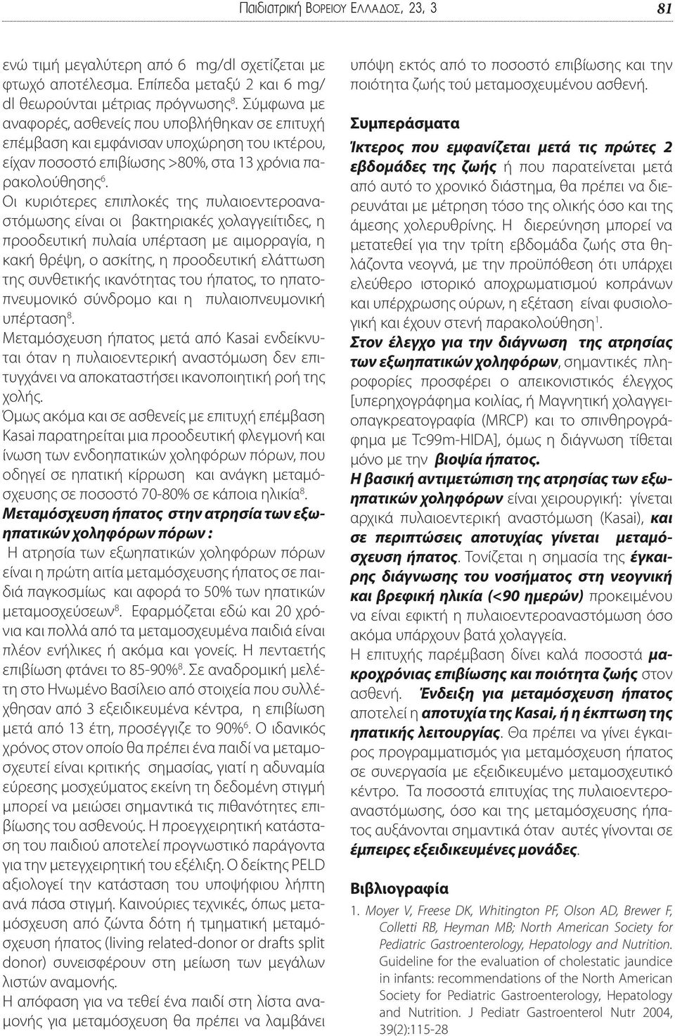 Οι κυριότερες επιπλοκές της πυλαιοεντεροαναστόμωσης είναι οι βακτηριακές χολαγγειίτιδες, η προοδευτική πυλαία υπέρταση με αιμορραγία, η κακή θρέψη, ο ασκίτης, η προοδευτική ελάττωση της συνθετικής