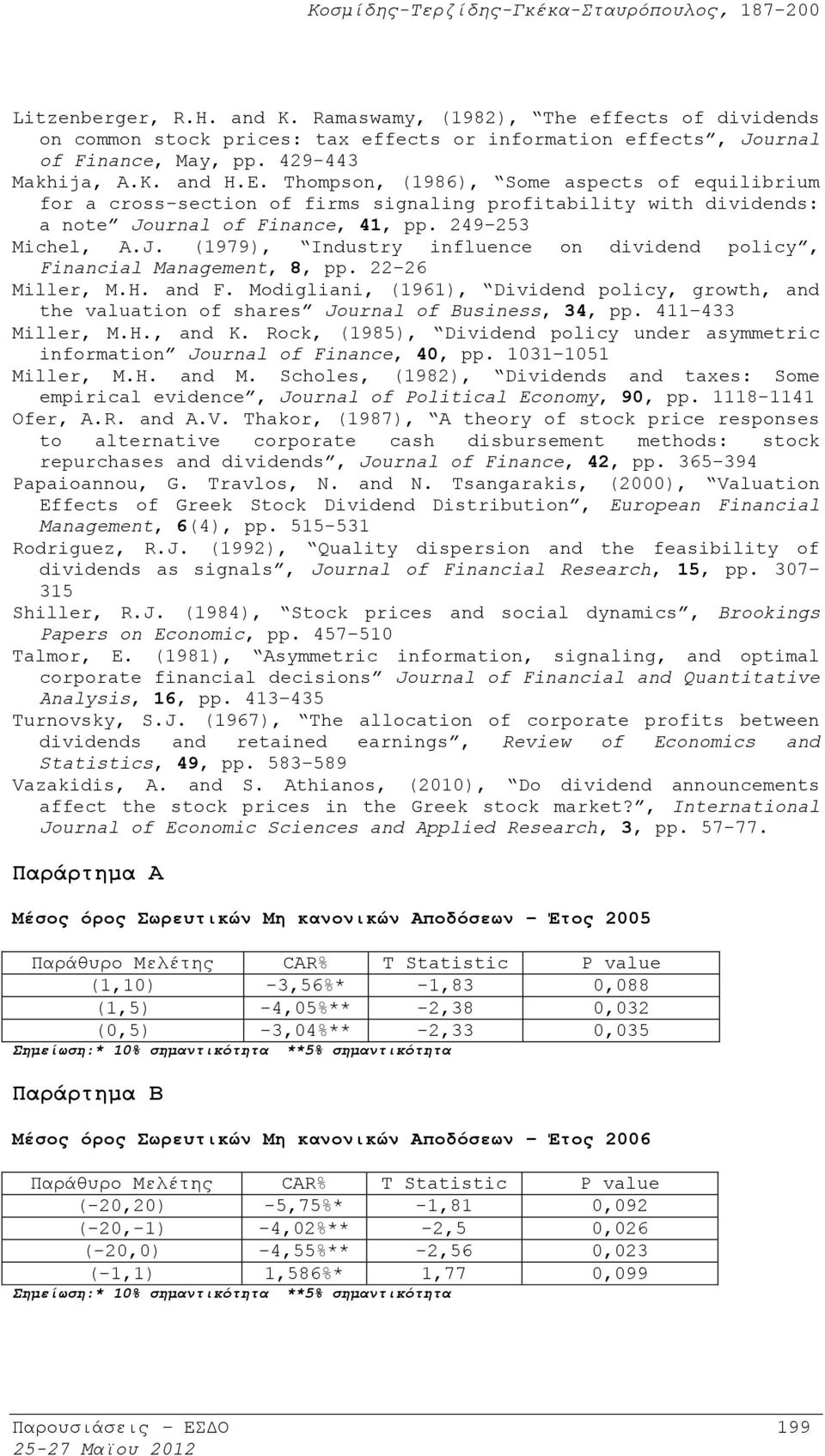 22 26 Miller, M.H. and F. Modigliani, (1961), Dividend policy, growth, and the valuation of shares Journal of Business, 34, pp. 411 433 Miller, M.H., and K.
