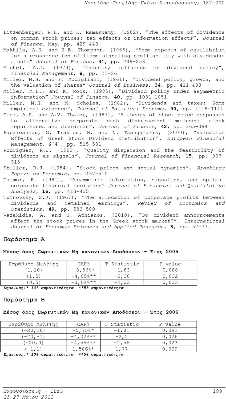 22 26 Miller, M.H. and F. Modigliani, (1961), Dividend policy, growth, and the valuation of shares Journal of Business, 34, pp. 411 433 Miller, M.H., and K.