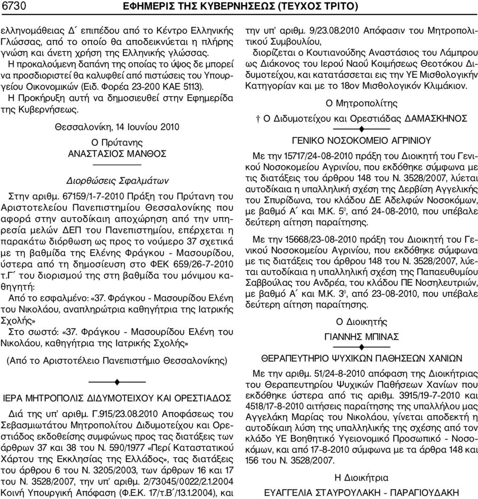 Η Προκήρυξη αυτή να δημοσιευθεί στην Εφημερίδα της Κυβερνήσεως. Θεσσαλονίκη, 14 Ιουνίου 2010 Ο Πρύτανης ΑΝΑΣΤΑΣΙΟΣ ΜΑΝΘΟΣ Διορθώσεις Σφαλμάτων Στην αριθμ.