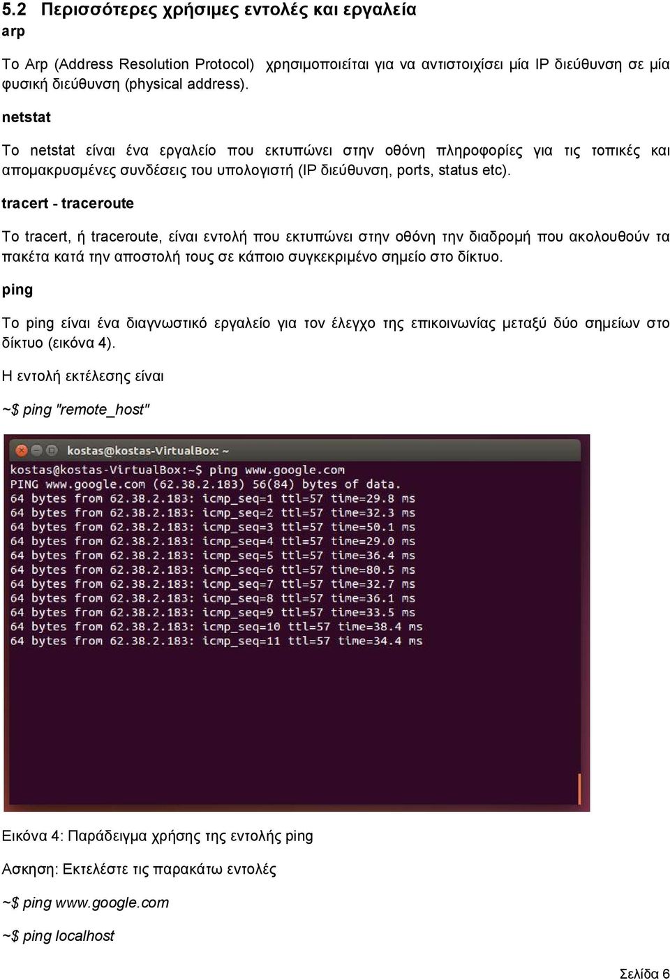 tracert - traceroute Το tracert, ή traceroute, είναι εντολή που εκτυπώνει στην οθόνη την διαδρομή που ακολουθούν τα πακέτα κατά την αποστολή τους σε κάποιο συγκεκριμένο σημείο στο δίκτυο.