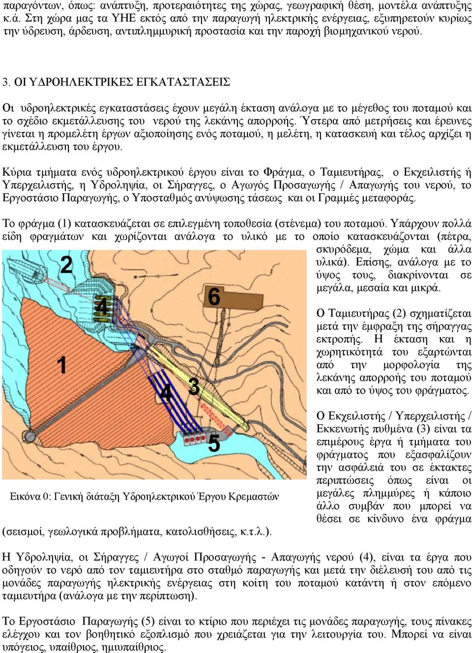 Ύστερα από µετρήσεις και έρευνες γίνεται η προµελέτη έργων αξιοποίησης ενός ποταµού, η µελέτη, η κατασκευή και τέλος αρχίζει η εκµετάλλευση του έργου.