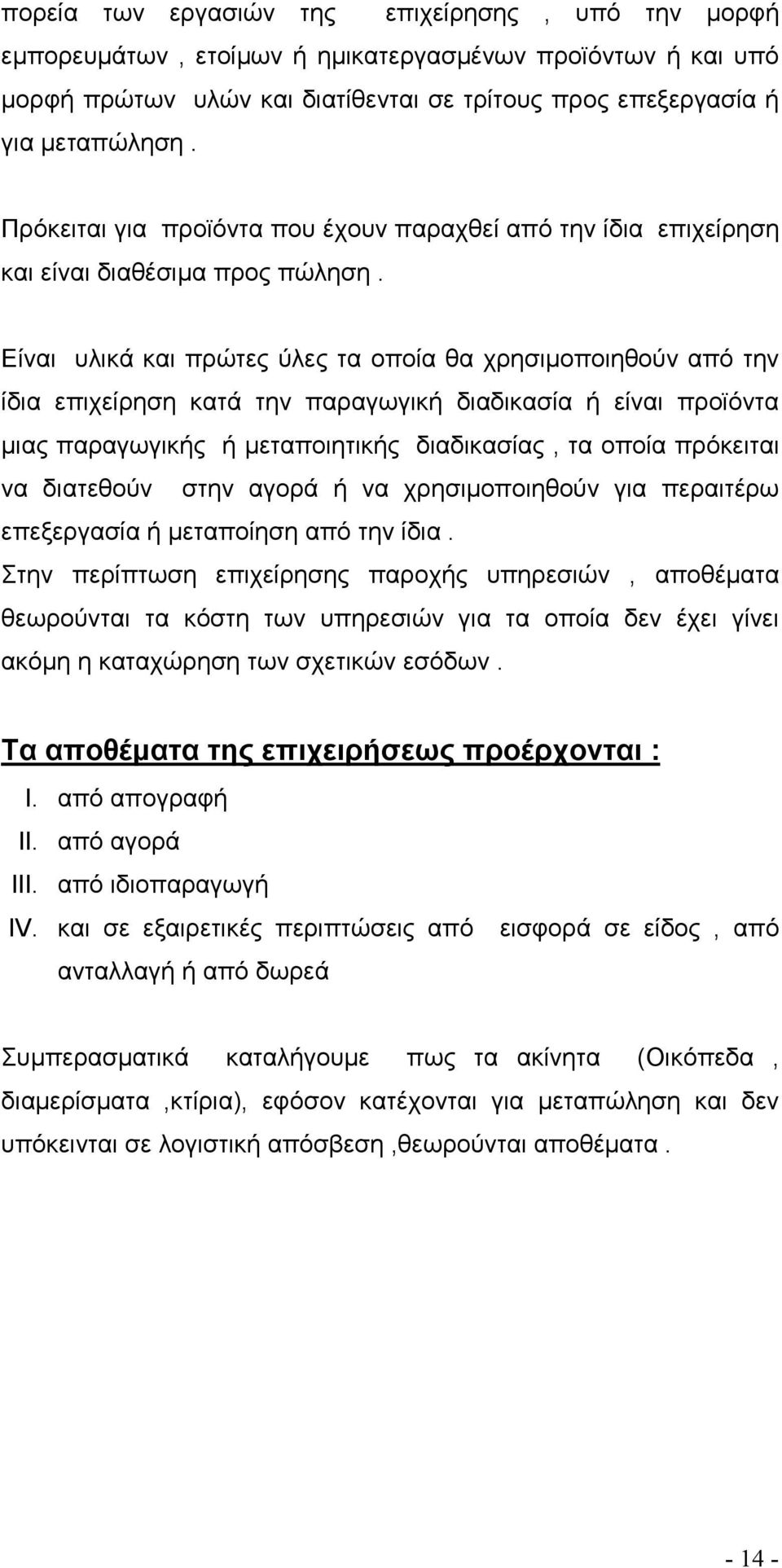 Είναι υλικά και πρώτες ύλες τα οποία θα χρησιμοποιηθούν από την ίδια επιχείρηση κατά την παραγωγική διαδικασία ή είναι προϊόντα μιας παραγωγικής ή μεταποιητικής διαδικασίας, τα οποία πρόκειται να