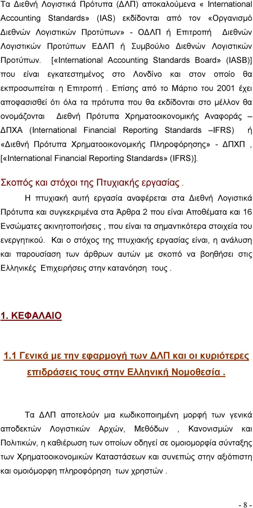 Επίσης από το Μάρτιο του 2001 έχει αποφασισθεί ότι όλα τα πρότυπα που θα εκδίδονται στο μέλλον θα ονομάζονται Διεθνή Πρότυπα Χρηματοοικονομικής Αναφοράς ΔΠΧΑ (International Financial Reporting