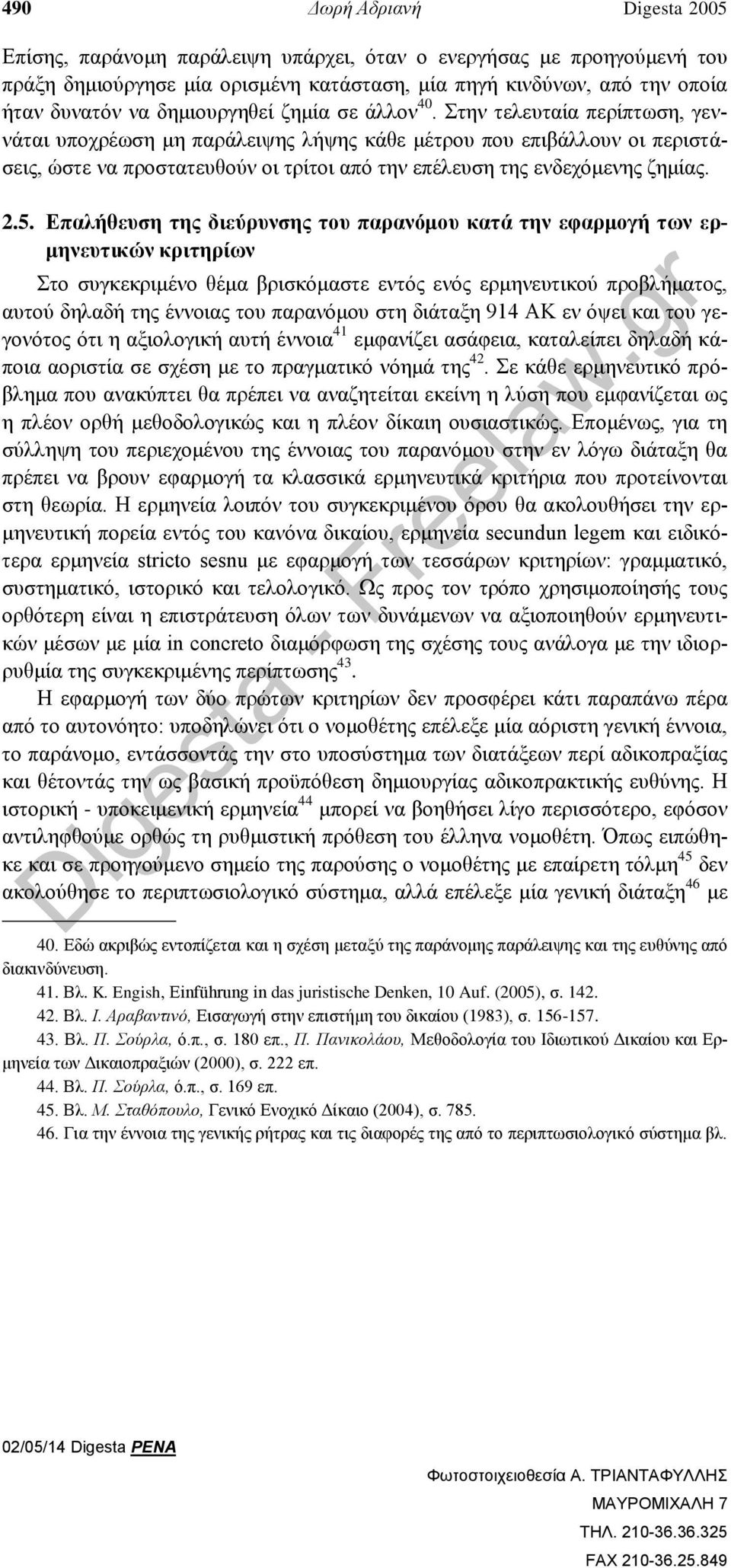 Στην τελευταία περίπτωση, γεννάται υποχρέωση μη παράλειψης λήψης κάθε μέτρου που επιβάλλουν οι περιστάσεις, ώστε να προστατευθούν οι τρίτοι από την επέλευση της ενδεχόμενης ζημίας. 2.5.