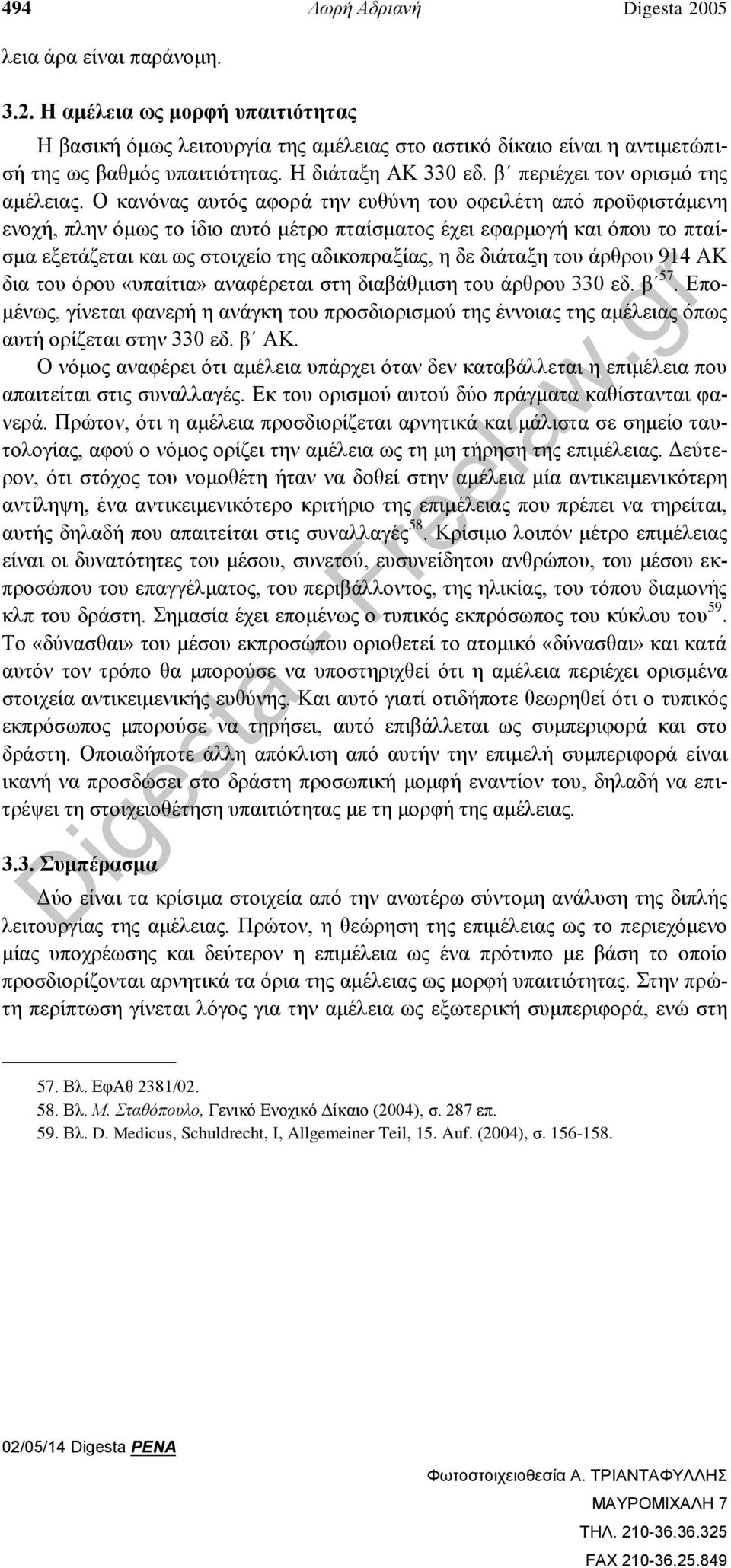 Ο κανόνας αυτός αφορά την ευθύνη του οφειλέτη από προϋφιστάμενη ενοχή, πλην όμως το ίδιο αυτό μέτρο πταίσματος έχει εφαρμογή και όπου το πταίσμα εξετάζεται και ως στοιχείο της αδικοπραξίας, η δε