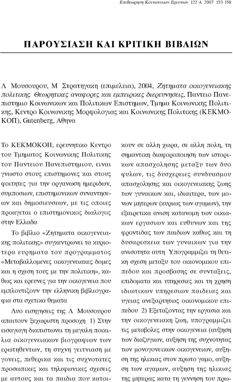 ερευνητικό Κέντρο του Τμήματος Κοινωνικής Πολιτικής του Παντειου Πανεπιστήμιου, είναι γνωστό στους επιστήμονες και στους φοιτητές για την οργάνωση ημερίδων, συμποσίων, επιστημονικών συναντήσεων και