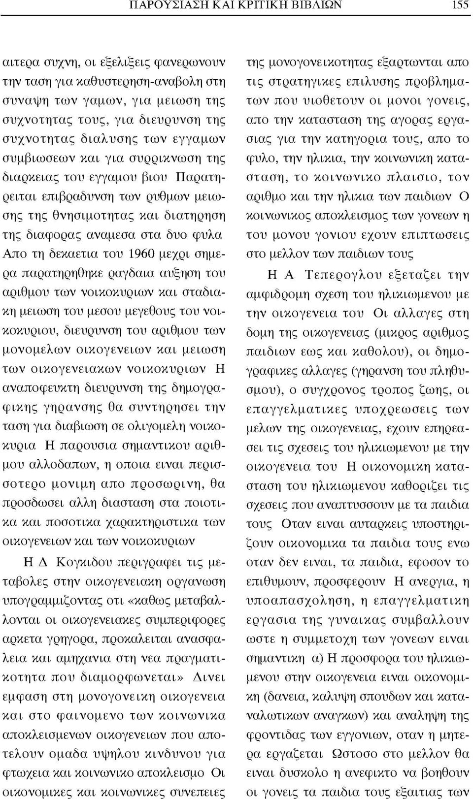 του 1960 μέχρι σήμερα παρατηρήθηκε ραγδαία αύξηση του αριθμού των νοικοκυριών και σταδιακή μείωση του μέσου μεγέθους του νοικοκυριού, διεύρυνση του αριθμού των μονομελών οικογενειών και μείωση των