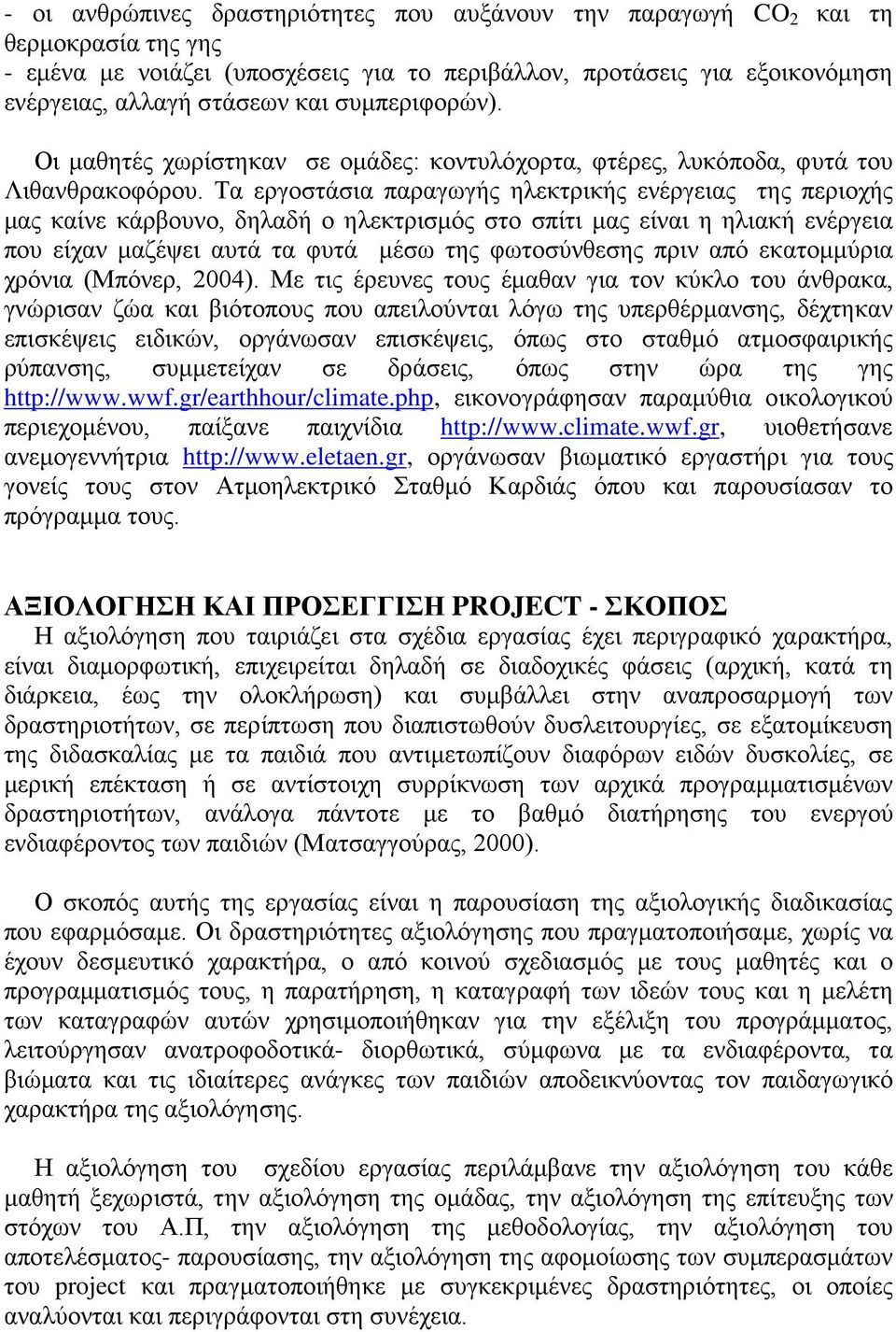 Τα εργοστάσια παραγωγής ηλεκτρικής ενέργειας της περιοχής μας καίνε κάρβουνο, δηλαδή ο ηλεκτρισμός στο σπίτι μας είναι η ηλιακή ενέργεια που είχαν μαζέψει αυτά τα φυτά μέσω της φωτοσύνθεσης πριν από