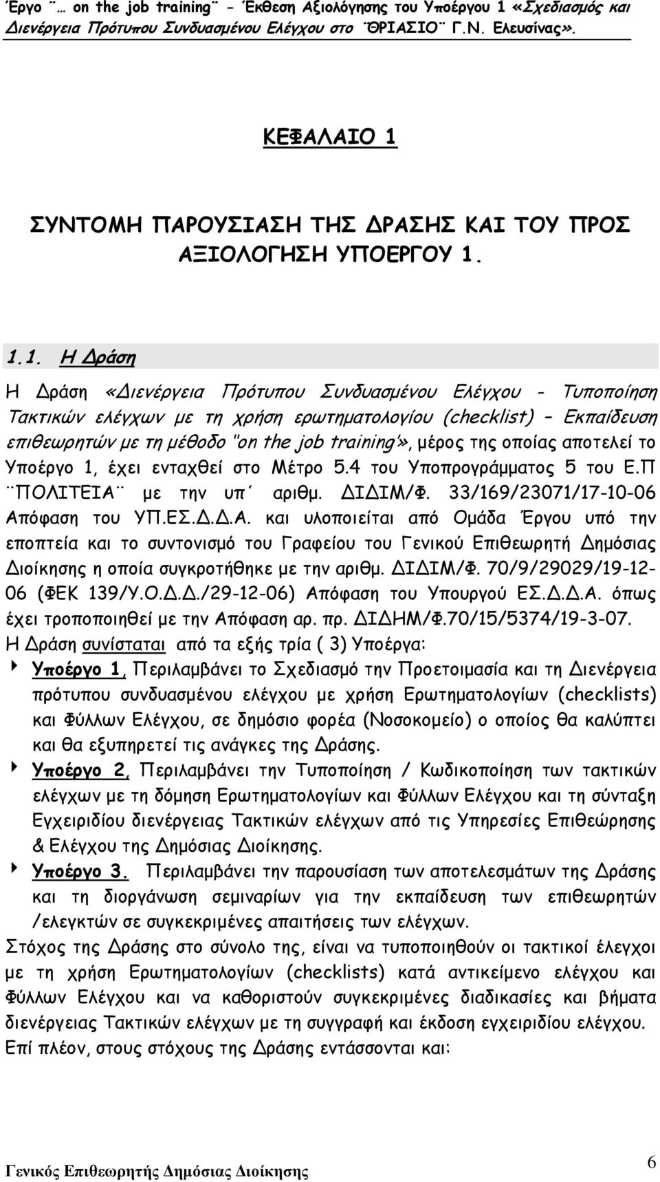 1.1. Η ράση Η ράση «ιενέργεια Πρότυπου Συνδυασµένου Ελέγχου - Τυποποίηση Τακτικών ελέγχων µε τη χρήση ερωτηµατολογίου (checklist) Εκπαίδευση επιθεωρητών µε τη µέθοδο on the job training», µέρος της