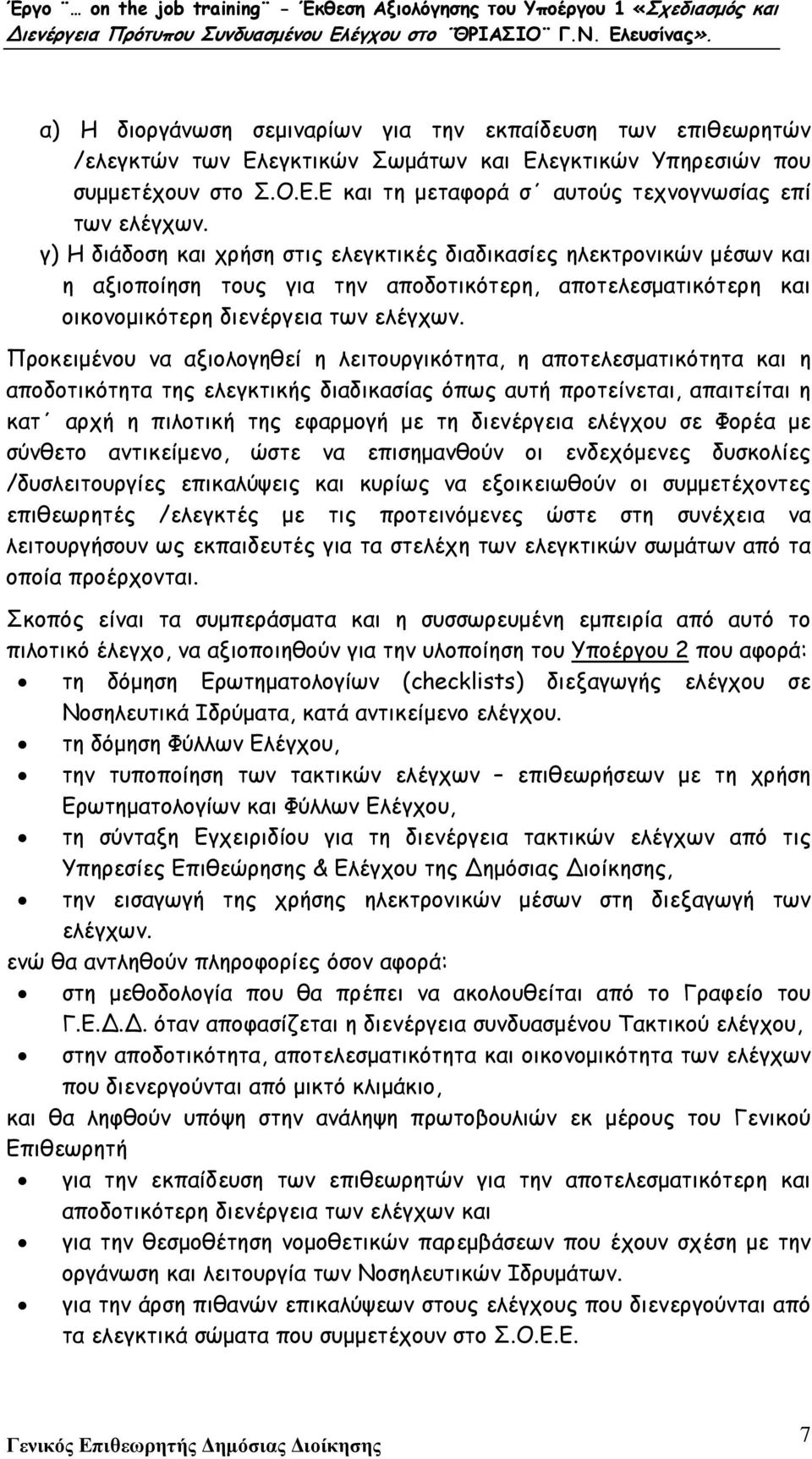 Προκειµένου να αξιολογηθεί η λειτουργικότητα, η αποτελεσµατικότητα και η αποδοτικότητα της ελεγκτικής διαδικασίας όπως αυτή προτείνεται, απαιτείται η κατ αρχή η πιλοτική της εφαρµογή µε τη διενέργεια