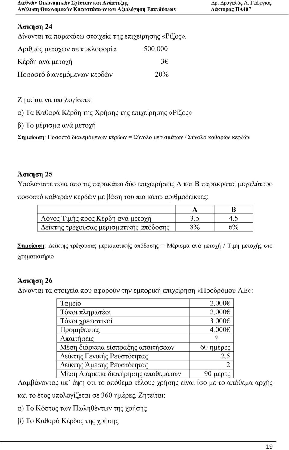 Σύνολο µερισµάτων / Σύνολο καθαρών κερδών Άσκηση 25 Υπολογίστε ποια από τις παρακάτω δύο επιχειρήσεις Α και Β παρακρατεί µεγαλύτερο ποσοστό καθαρών κερδών µε βάση του πιο κάτω αριθµοδείκτες: Α Β