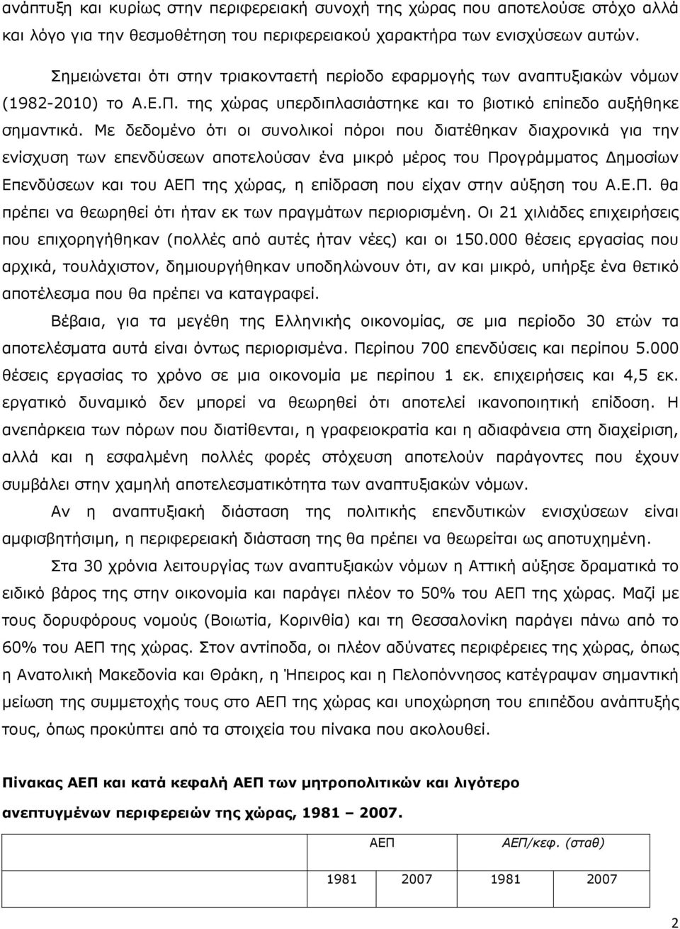 Με δεδοµένο ότι οι συνολικοί πόροι που διατέθηκαν διαχρονικά για την ενίσχυση των επενδύσεων αποτελούσαν ένα µικρό µέρος του Προγράµµατος ηµοσίων Επενδύσεων και του ΑΕΠ της χώρας, η επίδραση που