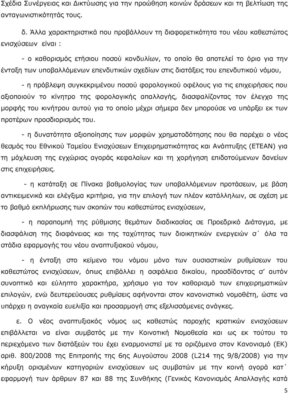 Άλλα χαρακτηριστικά που προβάλλουν τη διαφορετικότητα του νέου καθεστώτος ενισχύσεων είναι : - ο καθορισµός ετήσιου ποσού κονδυλίων, το οποίο θα αποτελεί το όριο για την ένταξη των υποβαλλόµενων