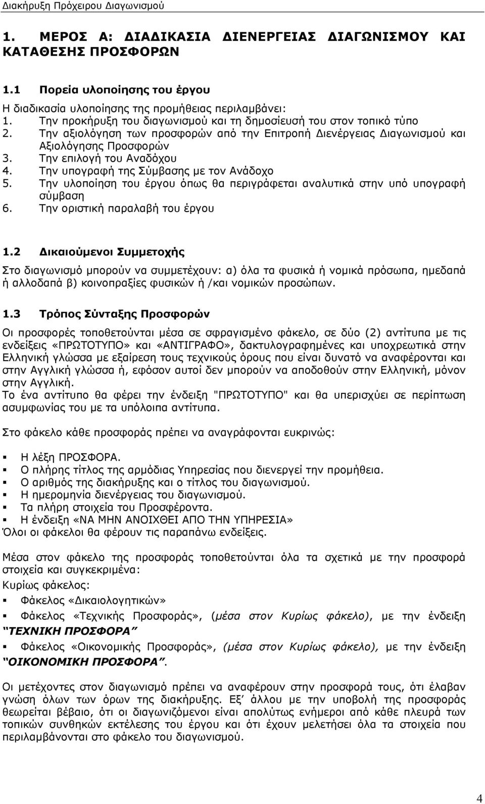 Την υπογραφή της Σύμβασης με τον Ανάδοχο 5. Την υλοποίηση του έργου όπως θα περιγράφεται αναλυτικά στην υπό υπογραφή σύμβαση 6. Την οριστική παραλαβή του έργου 1.