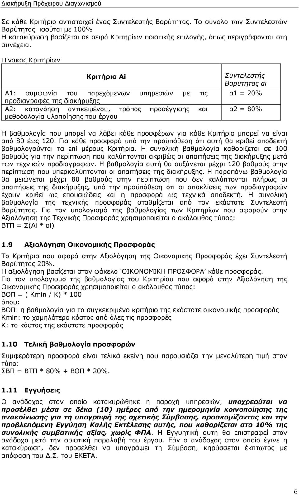 Πίνακας Κριτηρίων Κριτήριο Αi Α1: συμφωνία του παρεχόμενων υπηρεσιών με τις προδιαγραφές της διακήρυξης Α2: κατανόηση αντικειμένου, τρόπος προσέγγισης και μεθοδολογία υλοποίησης του έργου Συντελεστής