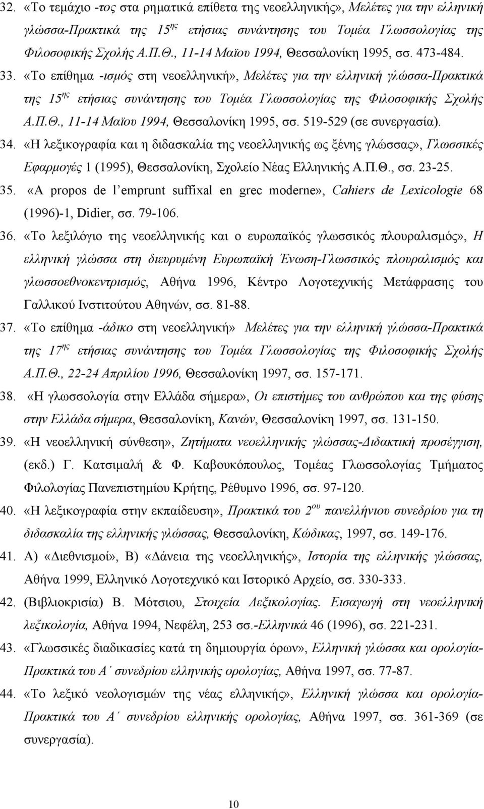 «Το επίθημα -ισμός στη νεοελληνική», Μελέτες για την ελληνική γλώσσα-πρακτικά της 15 ης ετήσιας συνάντησης του Τομέα Γλωσσολογίας της Φιλοσοφικής Σχολής Α.Π.Θ., 11-14 Μαϊου 1994, Θεσσαλονίκη 1995, σσ.