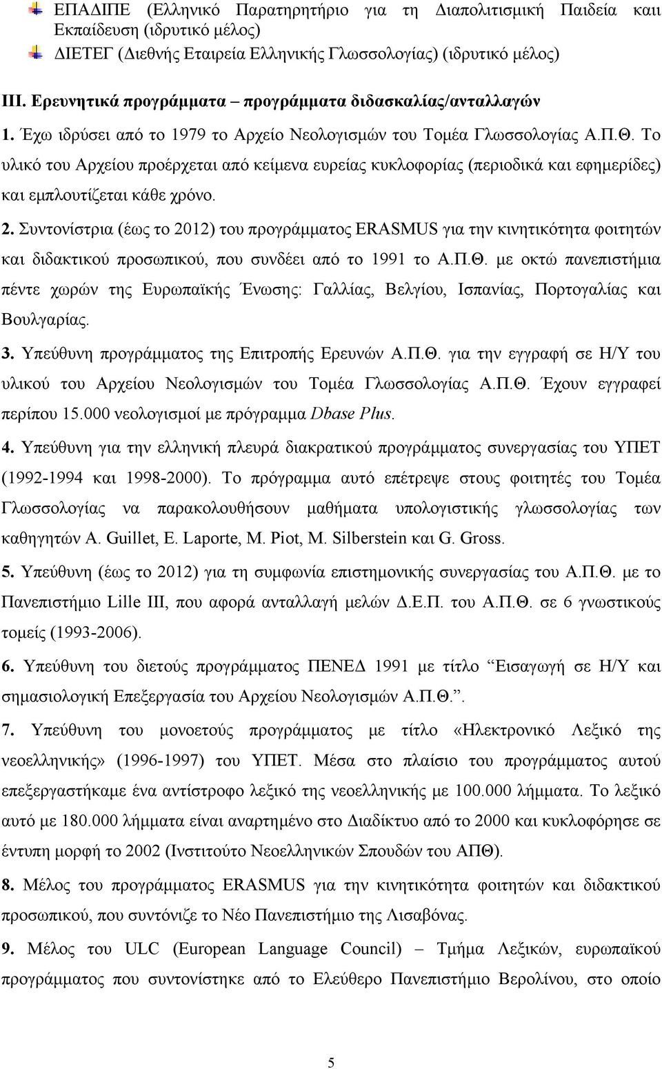 Το υλικό του Αρχείου προέρχεται από κείμενα ευρείας κυκλοφορίας (περιοδικά και εφημερίδες) και εμπλουτίζεται κάθε χρόνο. 2.