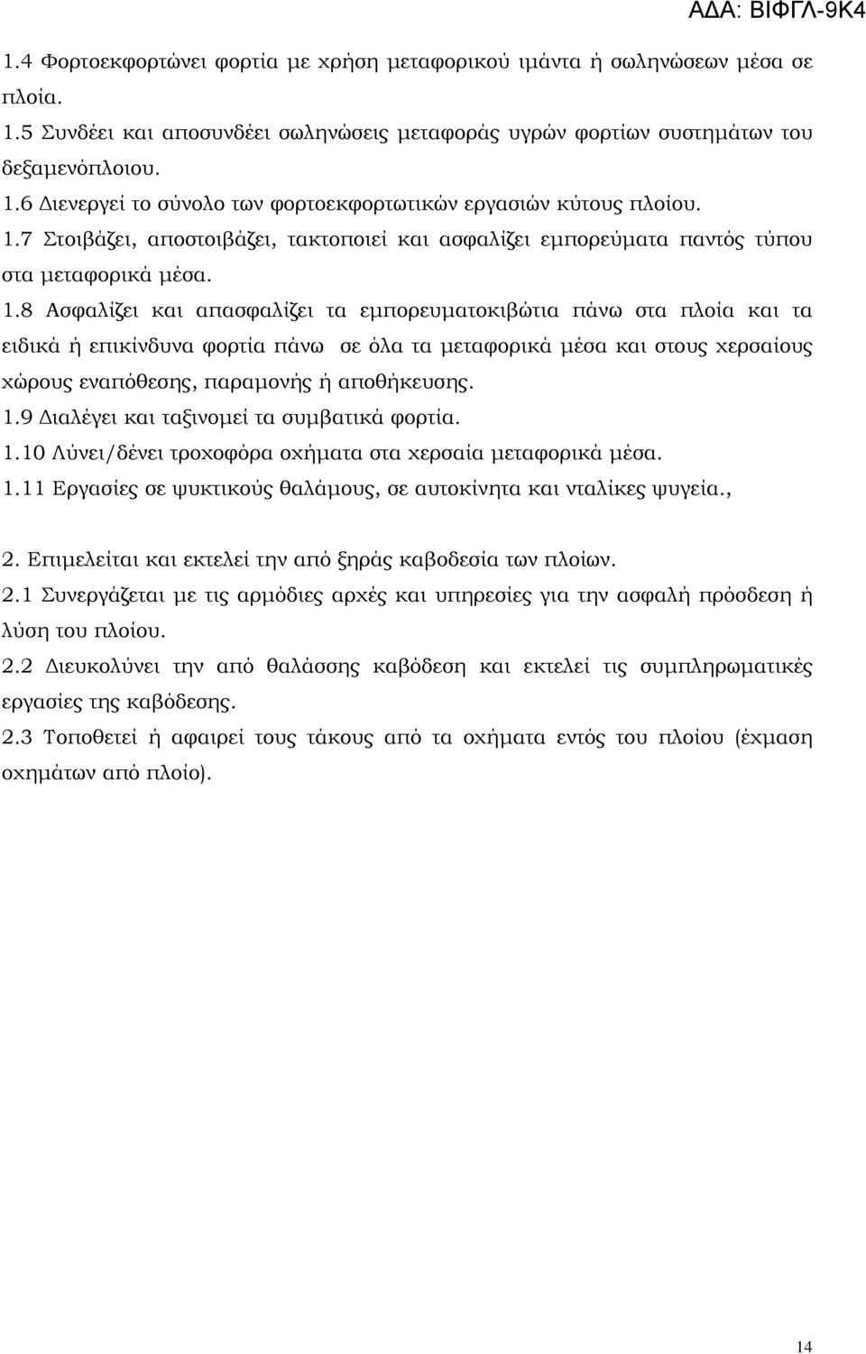 8 Ασφαλίζει και απασφαλίζει τα εμπορευματοκιβώτια πάνω στα πλοία και τα ειδικά ή επικίνδυνα φορτία πάνω σε όλα τα μεταφορικά μέσα και στους χερσαίους χώρους εναπόθεσης, παραμονής ή αποθήκευσης. 1.