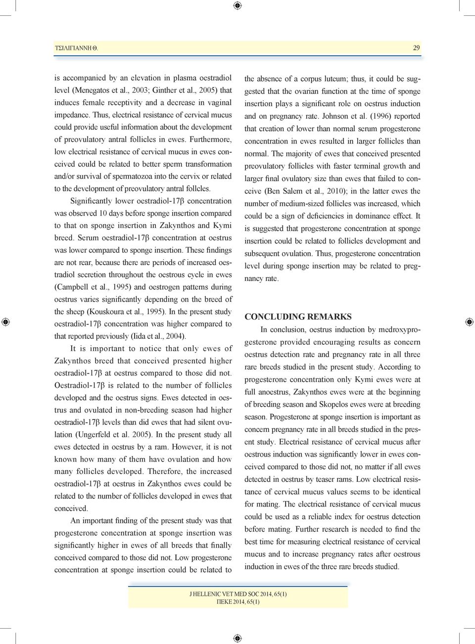 Furthermore, low electrical resistance of cervical mucus in ewes conceived could be related to better sperm transformation and/or survival of spermatozoa into the cervix or related to the development