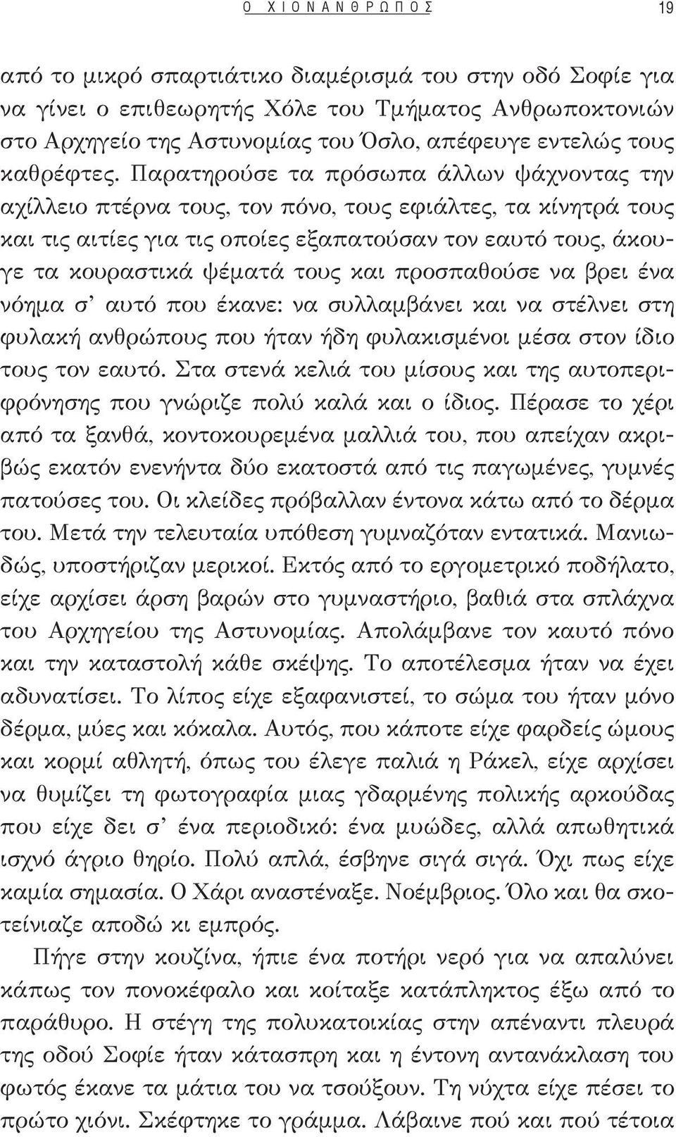 Παρατηρούσε τα πρόσωπα άλλων ψάχνοντας την αχίλλειο πτέρνα τους, τον πόνο, τους εφιάλτες, τα κίνητρά τους και τις αιτίες για τις οποίες εξαπατούσαν τον εαυτό τους, άκουγε τα κουραστικά ψέματά τους