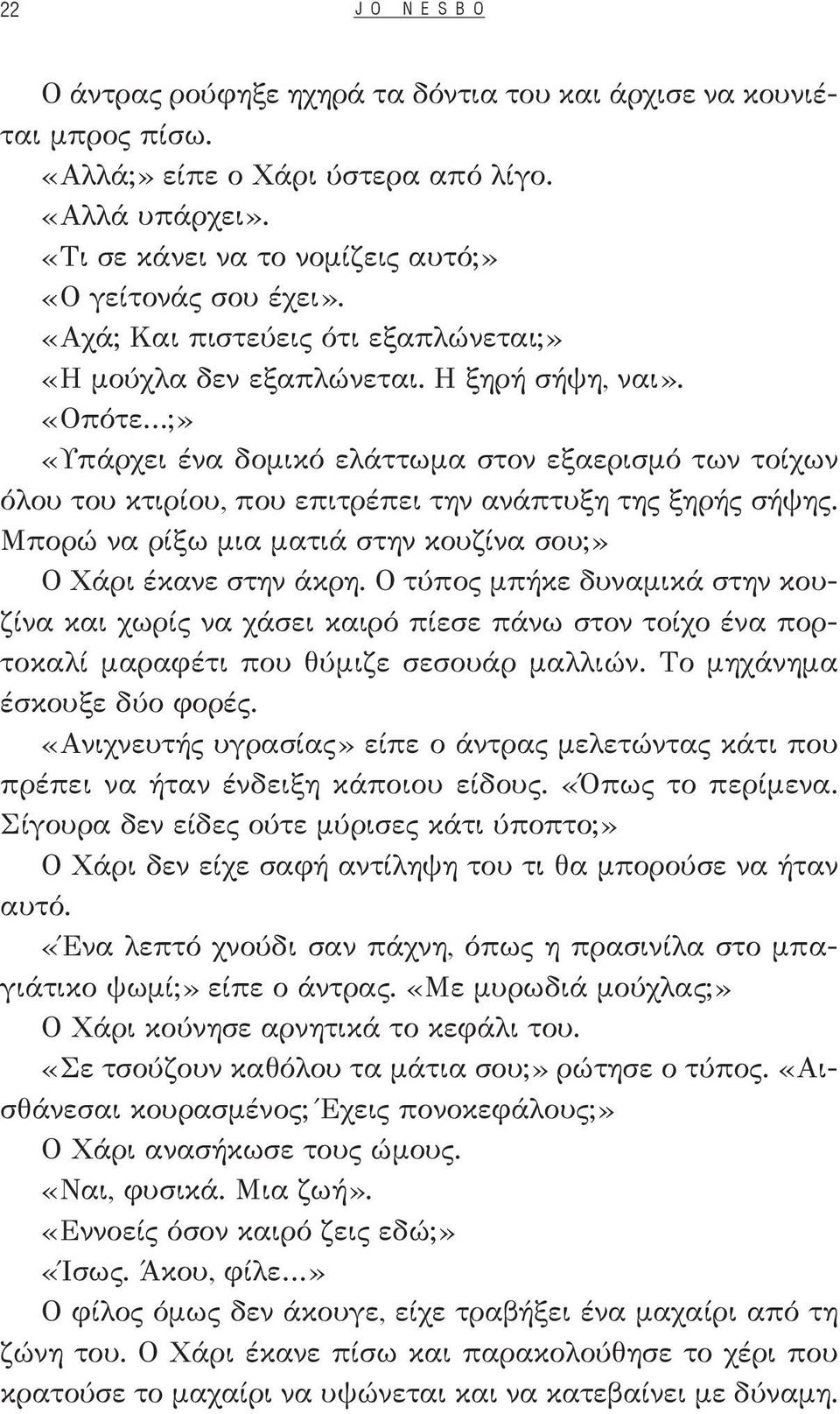 «Οπότε ;» «Υπάρχει ένα δομικό ελάττωμα στον εξαερισμό των τοίχων όλου του κτιρίου, που επιτρέπει την ανάπτυξη της ξηρής σήψης. Μπορώ να ρίξω μια ματιά στην κουζίνα σου;» Ο Χάρι έκανε στην άκρη.