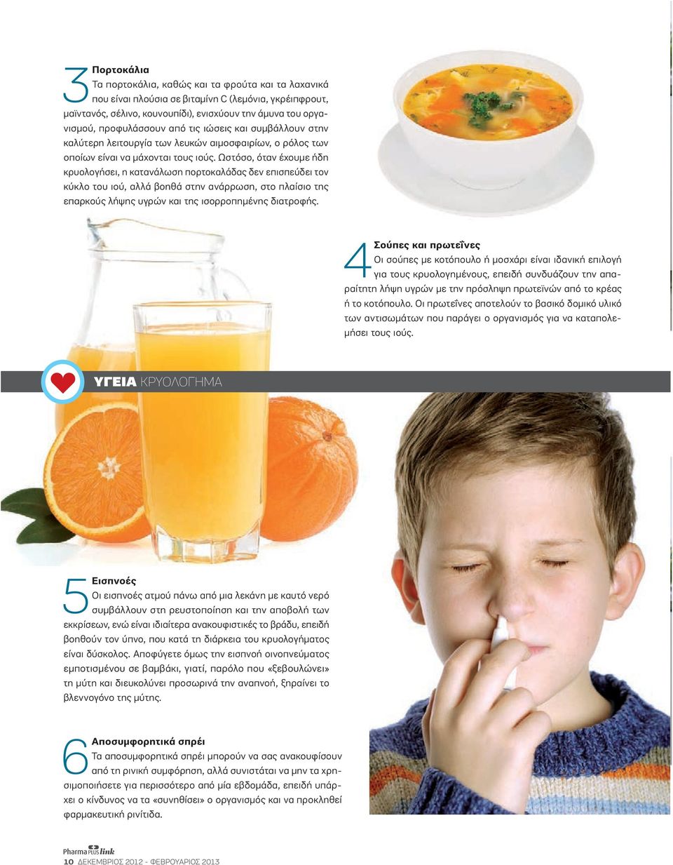 Ωστόσο, όταν έχουµε ήδη κρυολογήσει, η κατανάλωση πορτοκαλάδας δεν επισπεύδει τον κύκλο του ιού, αλλά βοηθά στην ανάρρωση, στο πλαίσιο της επαρκούς λήψης υγρών και της ισορροπηµένης διατροφής.