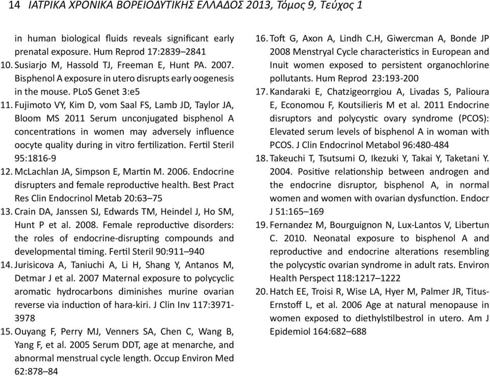 Fujimoto VY, Kim D, vom Saal FS, Lamb JD, Taylor JA, Bloom MS 2011 Serum unconjugated bisphenol A concentrations in women may adversely influence oocyte quality during in vitro fertilization.