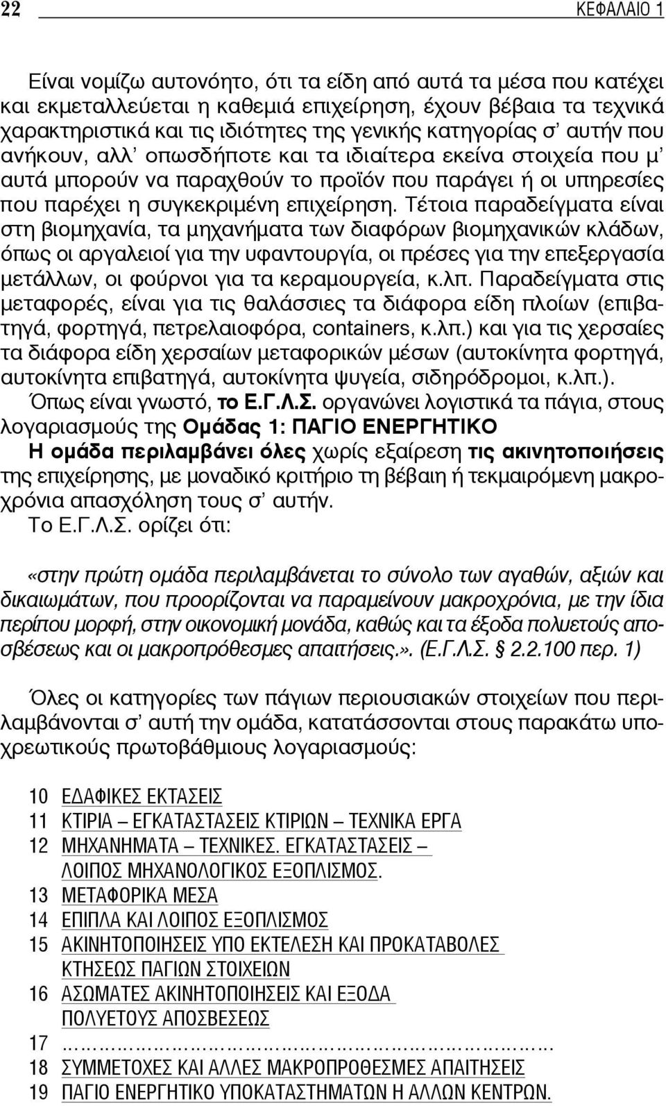 Τέτοια παραδείγματα είναι στη βιομηχανία, τα μηχανήματα των διαφόρων βιομηχανικών κλάδων, όπως οι αργαλειοί για την υφαντουργία, οι πρέσες για την επεξεργασία μετάλλων, οι φούρνοι για τα