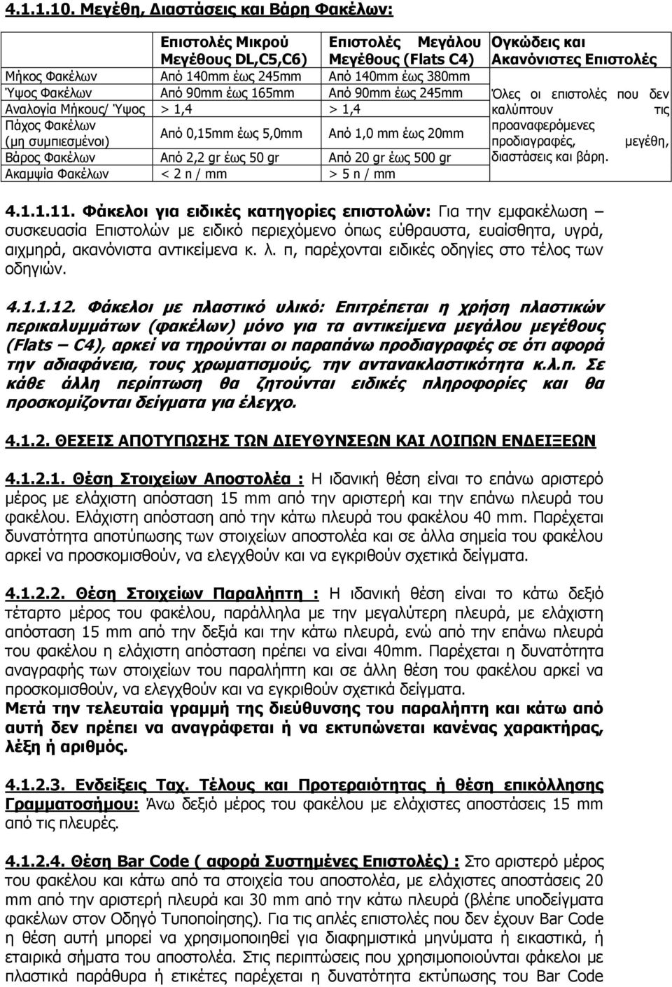 Από 90mm έως 245mm Αναλογία Μήκους/ Ύψος > 1,4 > 1,4 Πάχος Φακέλων (μη συμπιεσμένοι) Από 0,15mm έως 5,0mm Από 1,0 mm έως 20mm Βάρος Φακέλων Από 2,2 gr έως 50 gr Από 20 gr έως 500 gr Ακαμψία Φακέλων <