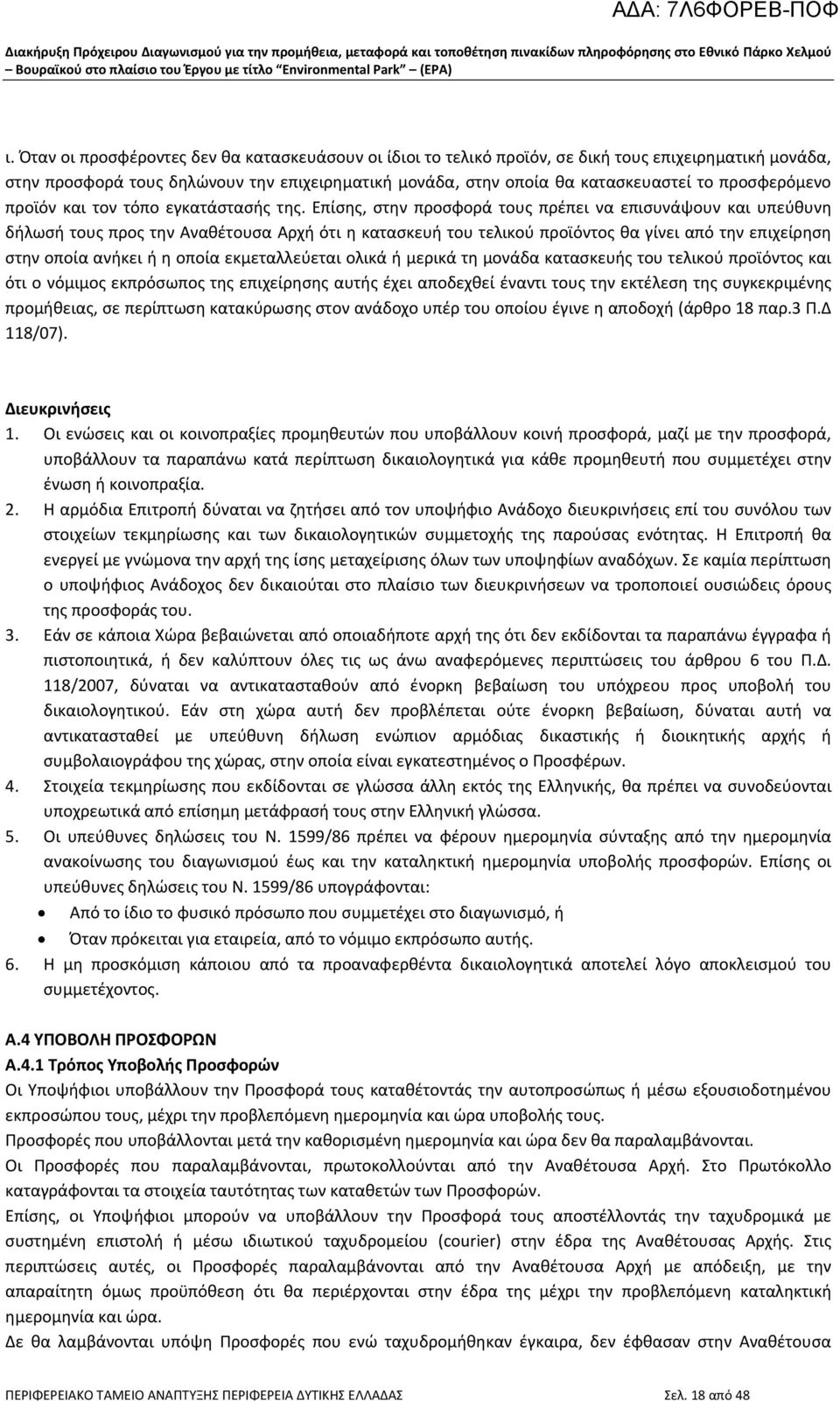 Επίσης, στην προσφορά τους πρέπει να επισυνάψουν και υπεύθυνη δήλωσή τους προς την Αναθέτουσα Αρχή ότι η κατασκευή του τελικού προϊόντος θα γίνει από την επιχείρηση στην οποία ανήκει ή η οποία