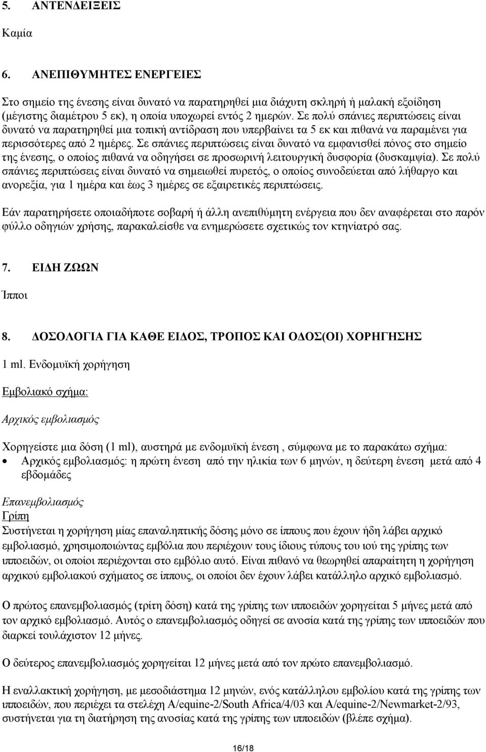 Σε σπάνιες περιπτώσεις είναι δυνατό να εμφανισθεί πόνος στο σημείο της ένεσης, ο οποίος πιθανά να οδηγήσει σε προσωρινή λειτουργική δυσφορία (δυσκαμψία).