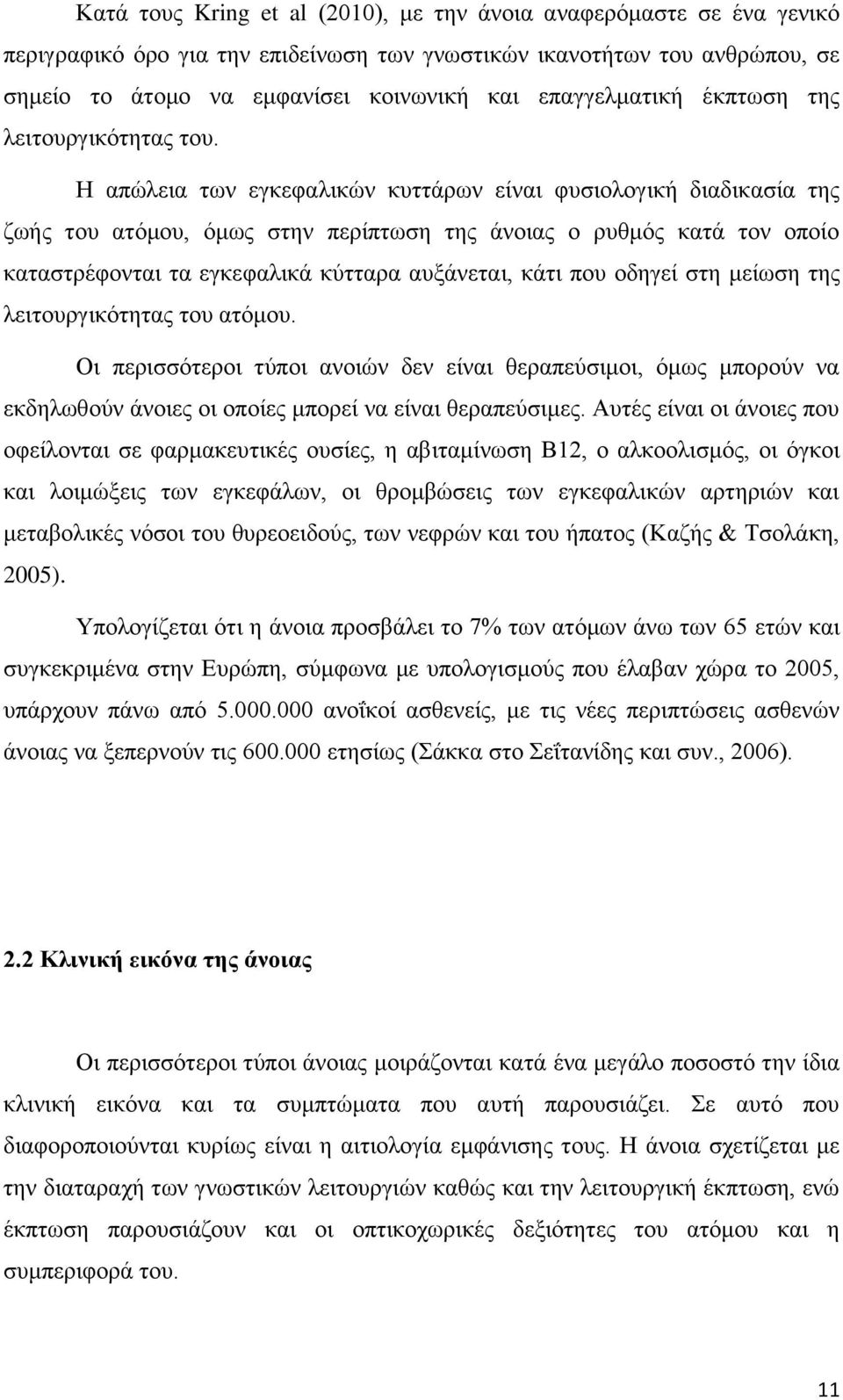 Η απώλεια των εγκεφαλικών κυττάρων είναι φυσιολογική διαδικασία της ζωής του ατόμου, όμως στην περίπτωση της άνοιας ο ρυθμός κατά τον οποίο καταστρέφονται τα εγκεφαλικά κύτταρα αυξάνεται, κάτι που