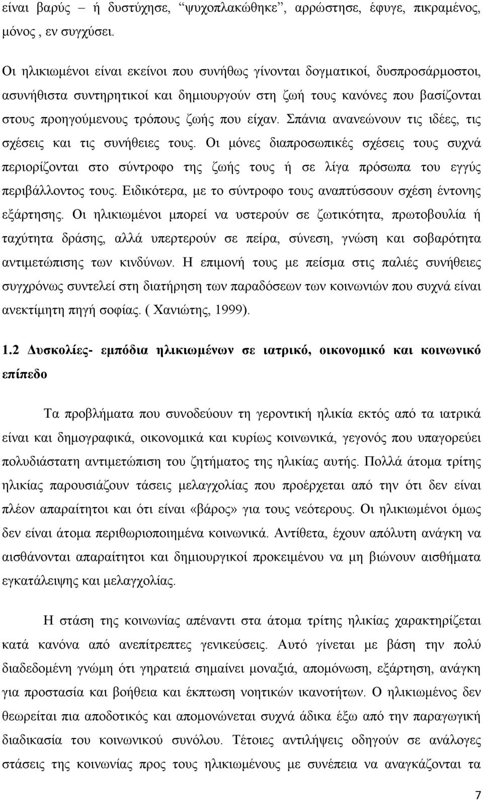 Σπάνια ανανεώνουν τις ιδέες, τις σχέσεις και τις συνήθειες τους. Οι μόνες διαπροσωπικές σχέσεις τους συχνά περιορίζονται στο σύντροφο της ζωής τους ή σε λίγα πρόσωπα του εγγύς περιβάλλοντος τους.