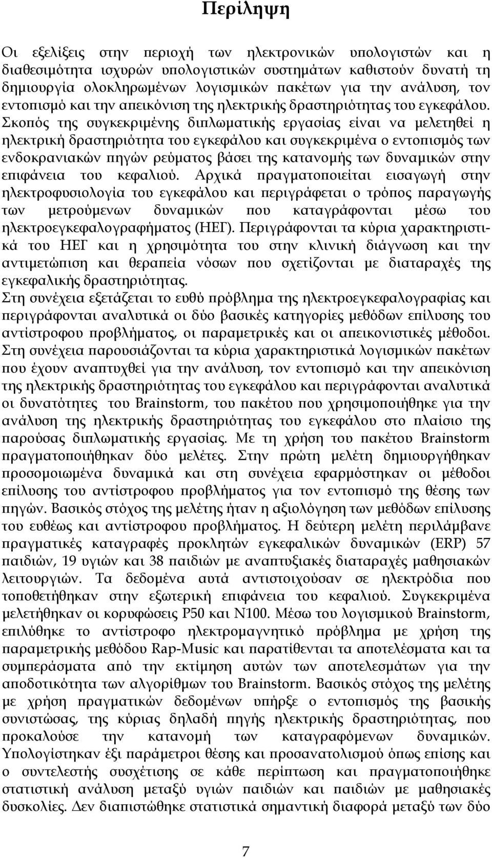 Σκοϖός της συγκεκριµένης διϖλωµατικής εργασίας είναι να µελετηθεί η ηλεκτρική δραστηριότητα του εγκεφάλου και συγκεκριµένα ο εντοϖισµός των ενδοκρανιακών ϖηγών ρεύµατος βάσει της κατανοµής των