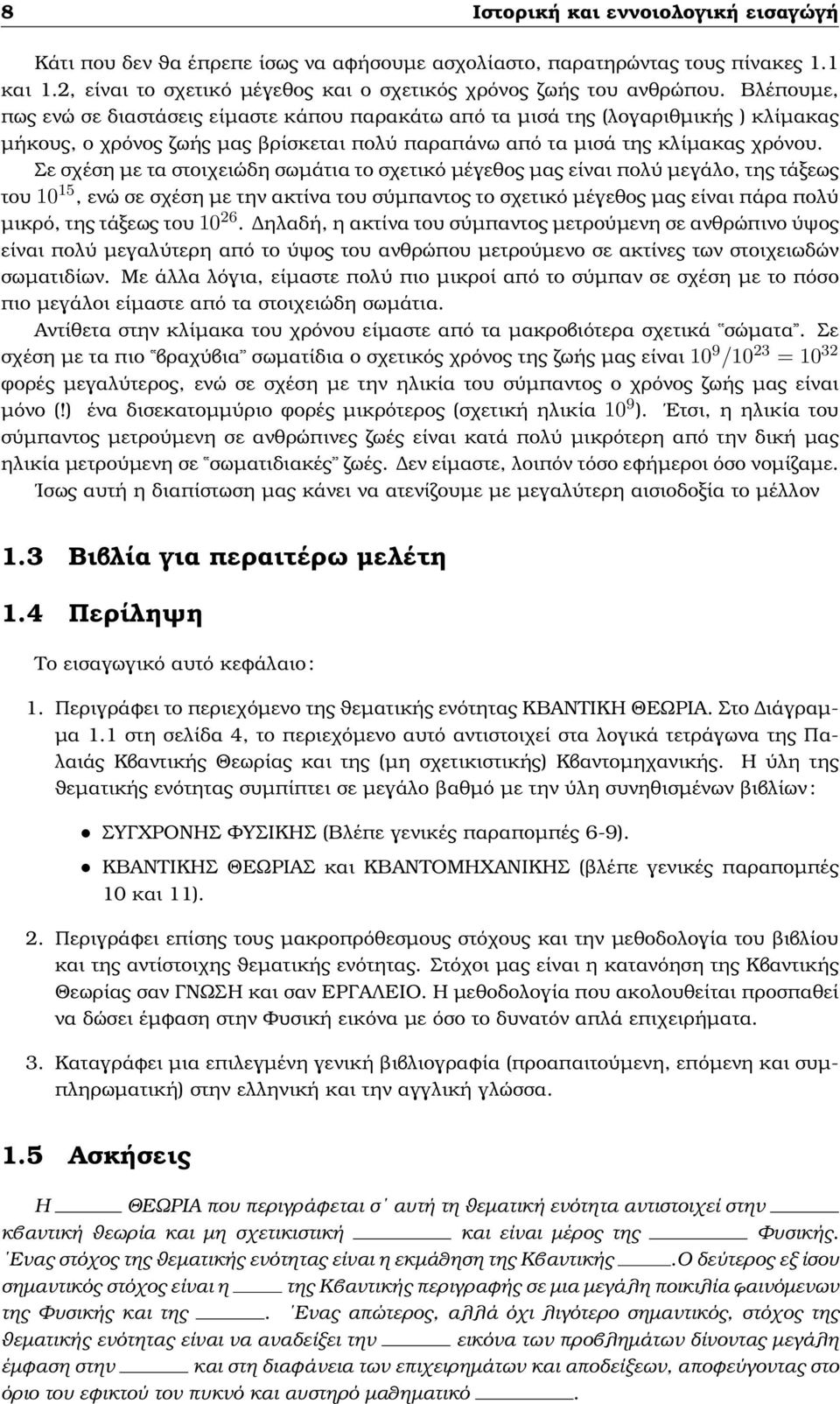 Σε σχέση µε τα στοιχειώδη σωµάτια το σχετικό µέγεθος µας είναι πολύ µεγάλο, της τάξεως του 10 15, ενώ σε σχέση µε την ακτίνα του σύµπαντος το σχετικό µέγεθος µας είναι πάρα πολύ µικρό, της τάξεως του